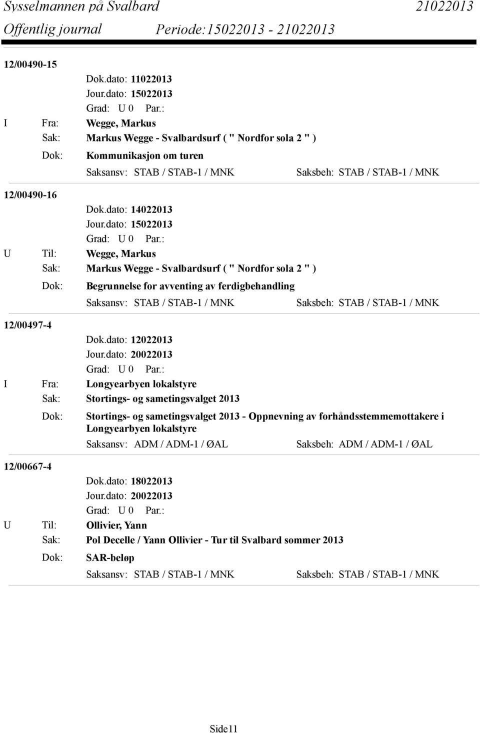 Markus Wegge - Svalbardsurf ( " Nordfor sola 2 " ) Dok: Begrunnelse for avventing av ferdigbehandling 12/00497-4 Dok.