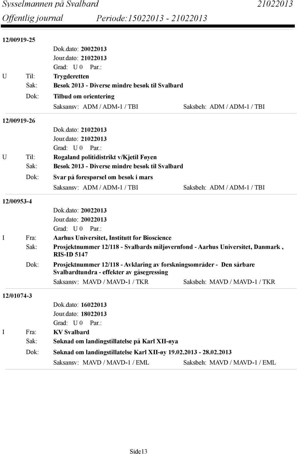 ADM-1 / TBI 12/00953-4 I Fra: Aarhus Universitet, Institutt for Bioscience Sak: Prosjektnummer 12/118 - Svalbards miljøvernfond - Aarhus Universitet, Danmark, RIS-ID 5147 Dok: Prosjektnummer 12/118 -