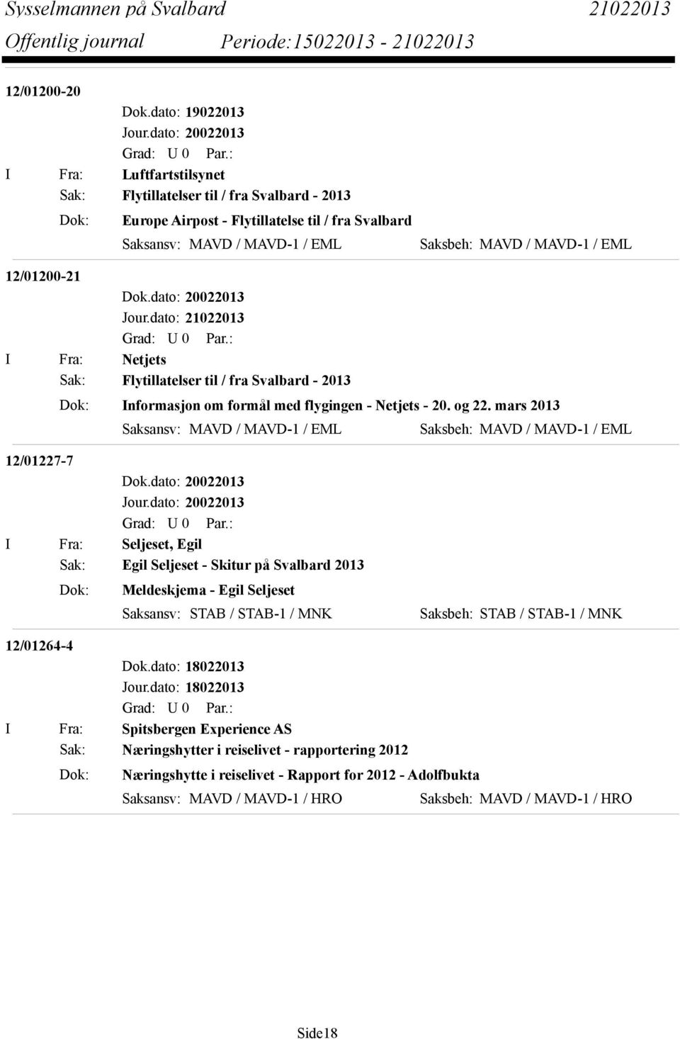 mars 2013 Saksansv: MAVD / MAVD-1 / EML Saksbeh: MAVD / MAVD-1 / EML 12/01227-7 I Fra: Seljeset, Egil Sak: Egil Seljeset - Skitur på Svalbard 2013 Dok: Meldeskjema - Egil Seljeset