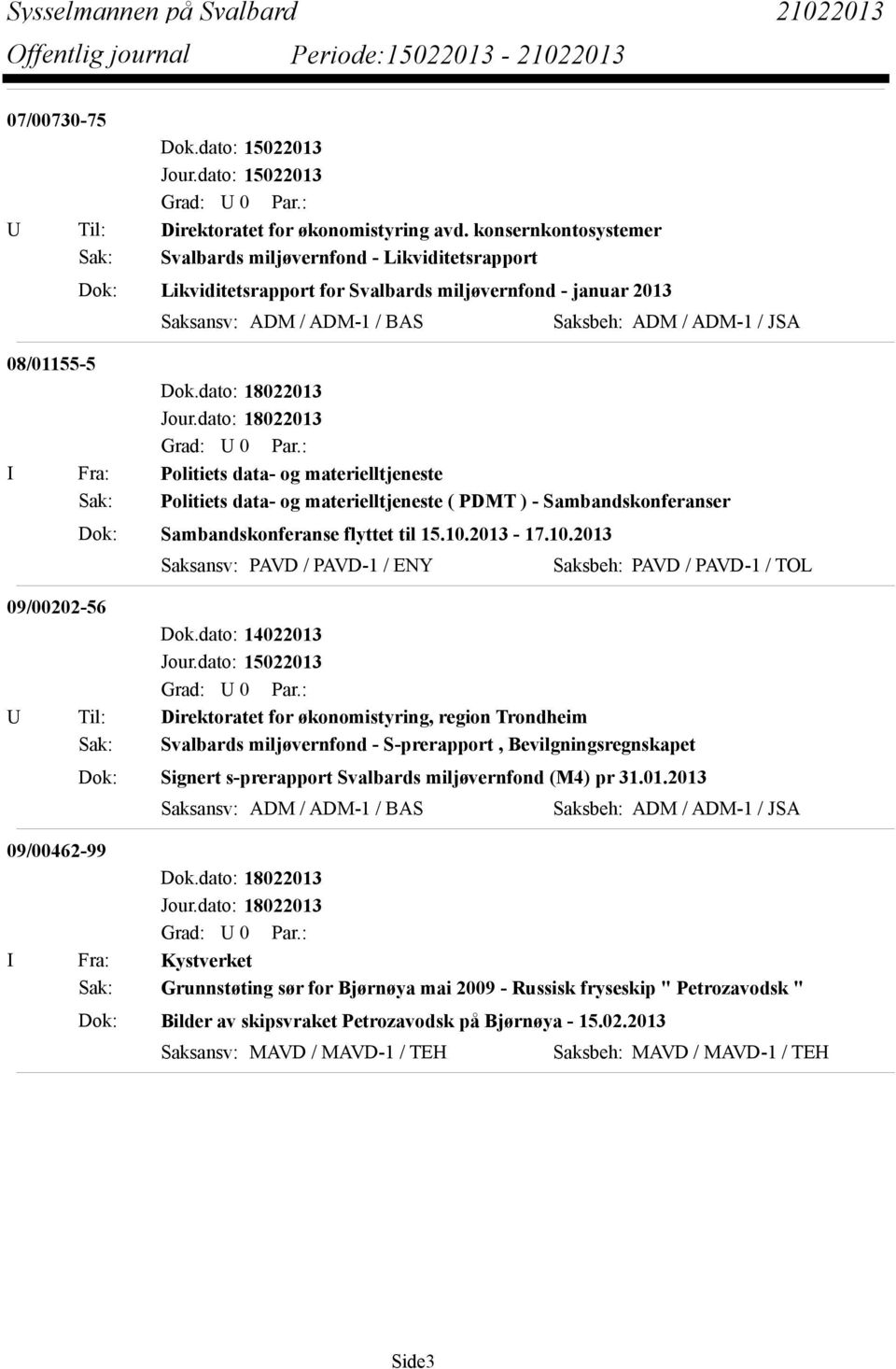 08/01155-5 I Fra: Politiets data- og materielltjeneste Sak: Politiets data- og materielltjeneste ( PDMT ) - Sambandskonferanser Dok: Sambandskonferanse flyttet til 15.10.