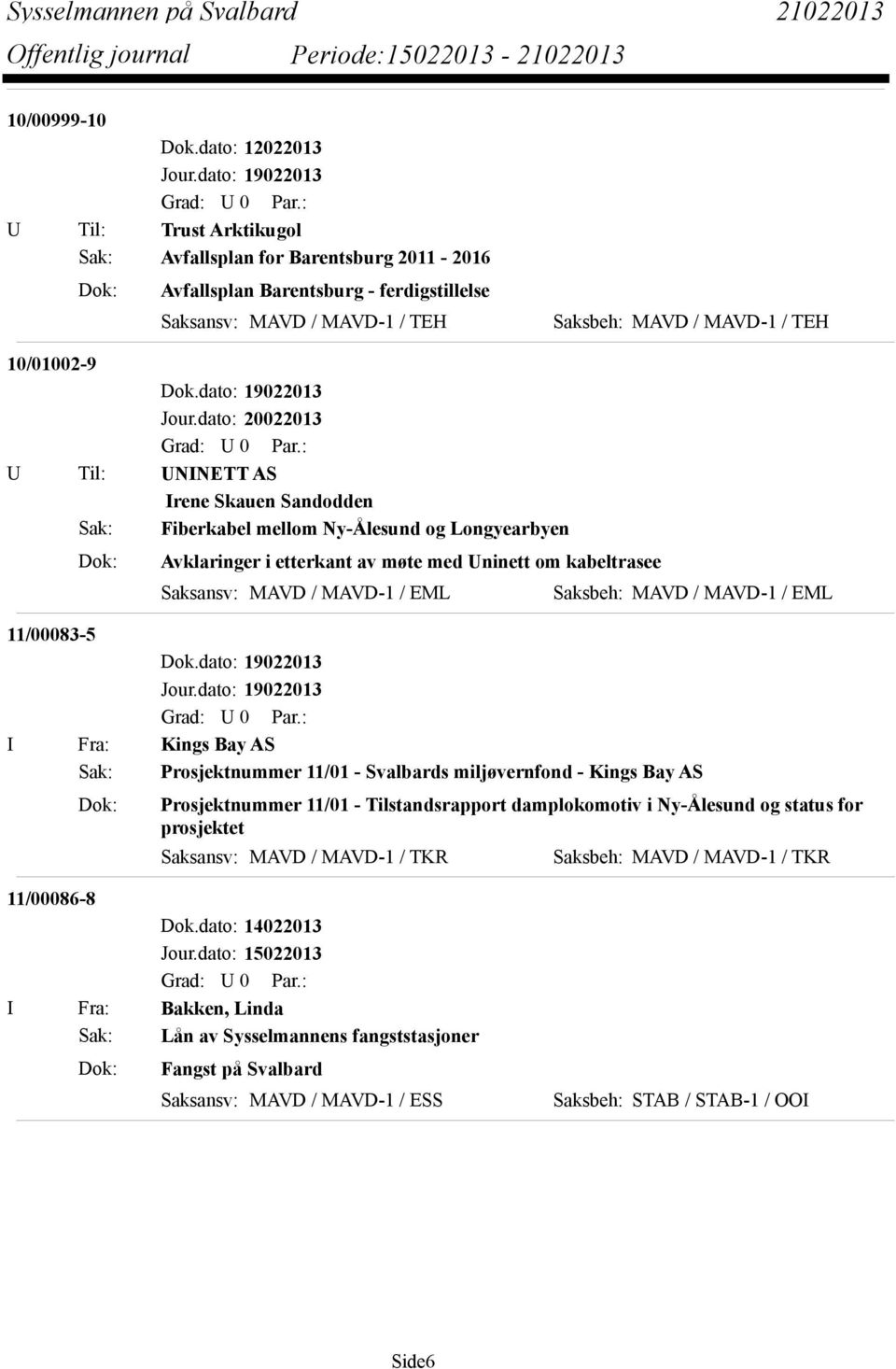 U Til: UNINETT AS Irene Skauen Sandodden Sak: Fiberkabel mellom Ny-Ålesund og Longyearbyen Dok: Avklaringer i etterkant av møte med Uninett om kabeltrasee Saksansv: MAVD / MAVD-1 / EML Saksbeh: MAVD