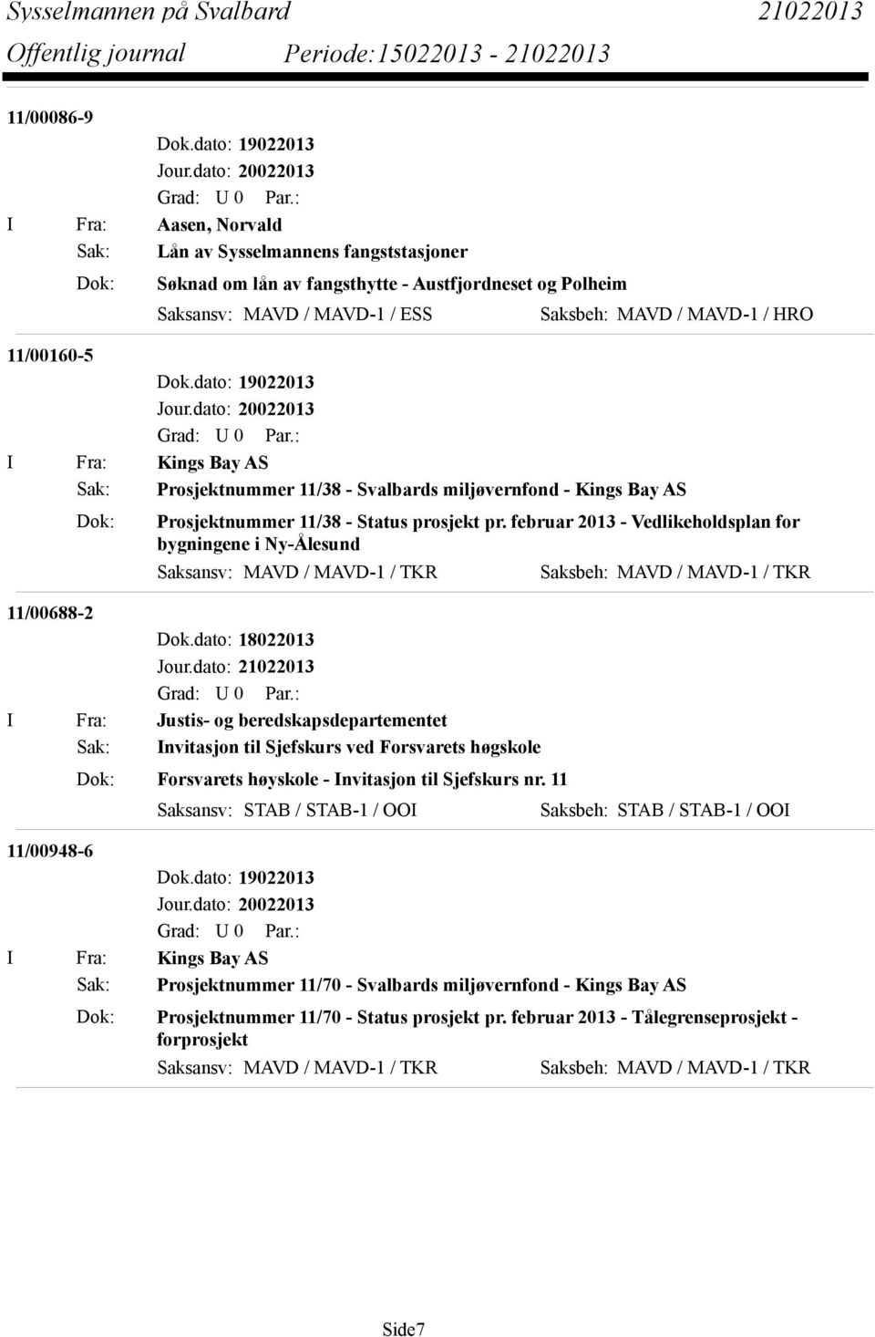 februar 2013 - Vedlikeholdsplan for bygningene i Ny-Ålesund Saksansv: MAVD / MAVD-1 / TKR Saksbeh: MAVD / MAVD-1 / TKR 11/00688-2 I Fra: Justis- og beredskapsdepartementet Sak: Invitasjon til