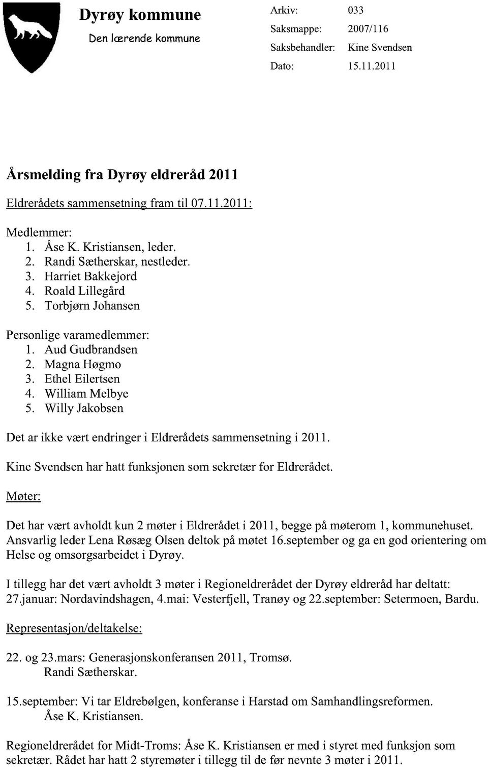 William Melbye 5. Willy Jakobsen Det ar ikke værtendringeri Eldrerådet sammensetningi 2011. Kine Svendsenharhattfunksjonensomsekretærfor Eldrerådet.