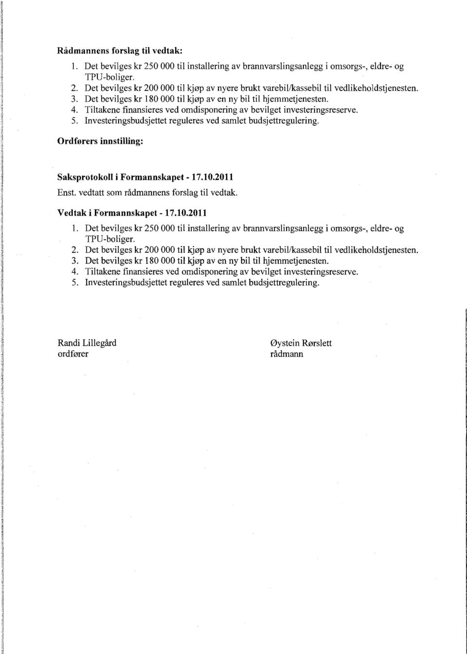 Investeringsbudsjettet reguleres ved samlet budsjettregulering. Ordførers innstilling: Saksprotokoll i Formannskapet - 17.10.2011 Enst. vedtatt som rådmannens forslag til vedtak.