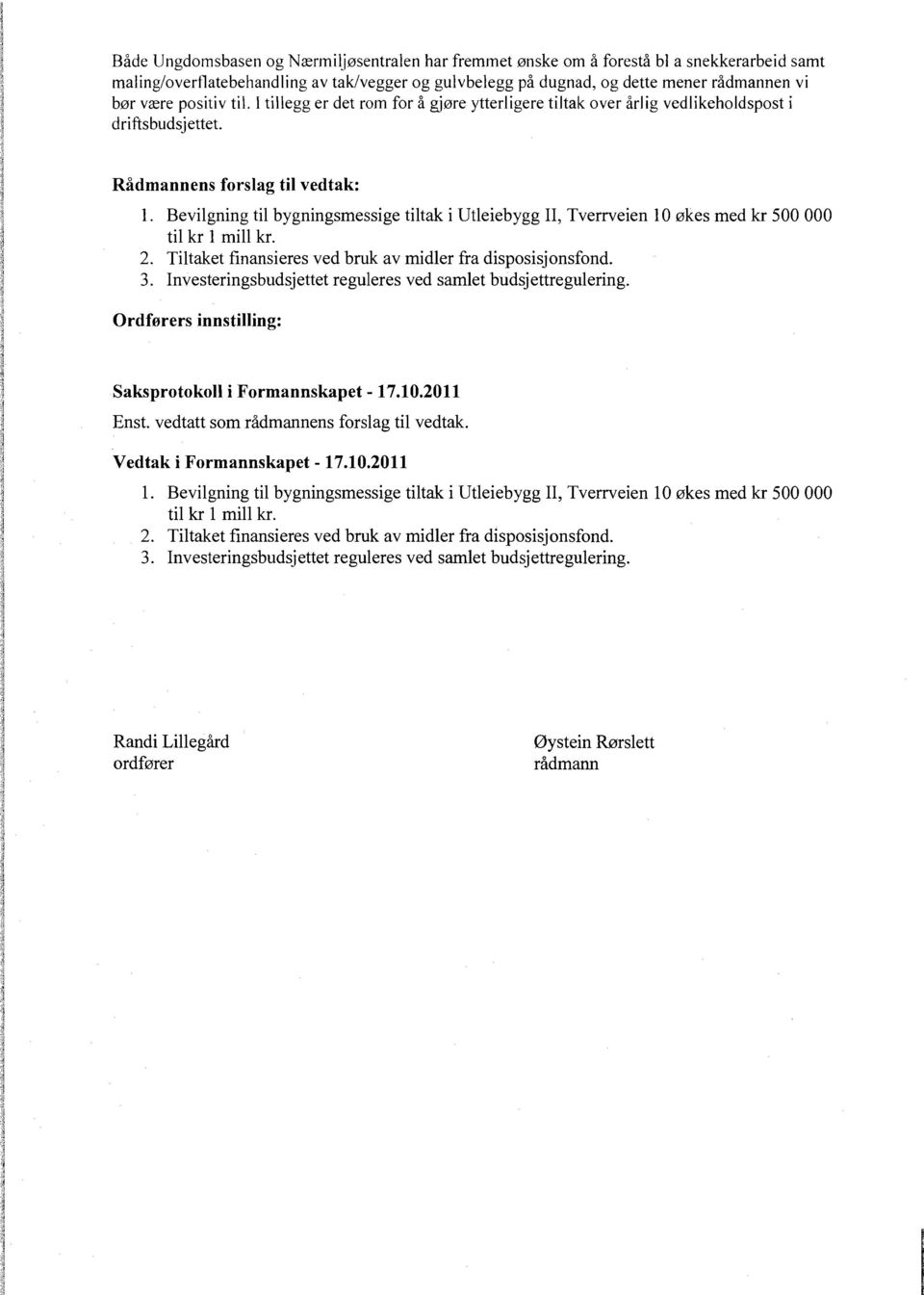 Bevilgning til bygningsmessige tiltak i Utleiebygg Il, Tverrveien 10 økes med kr 500 000 til kr 1 mill kr. 2. Tiltaket finansieres ved bruk av midler fra disposisjonsfond. 3.