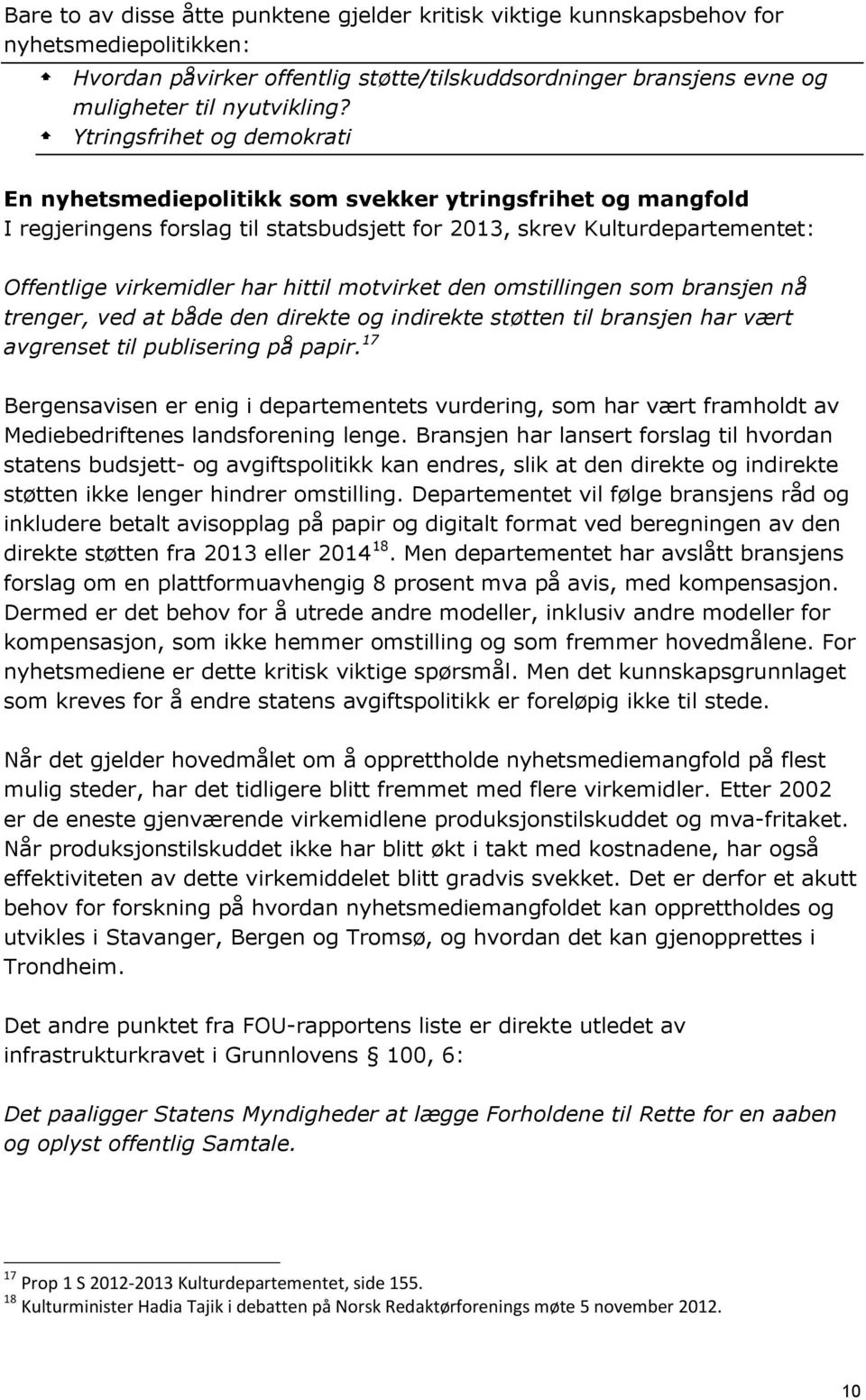 motvirket den omstillingen som bransjen nå trenger, ved at både den direkte og indirekte støtten til bransjen har vært avgrenset til publisering på papir.