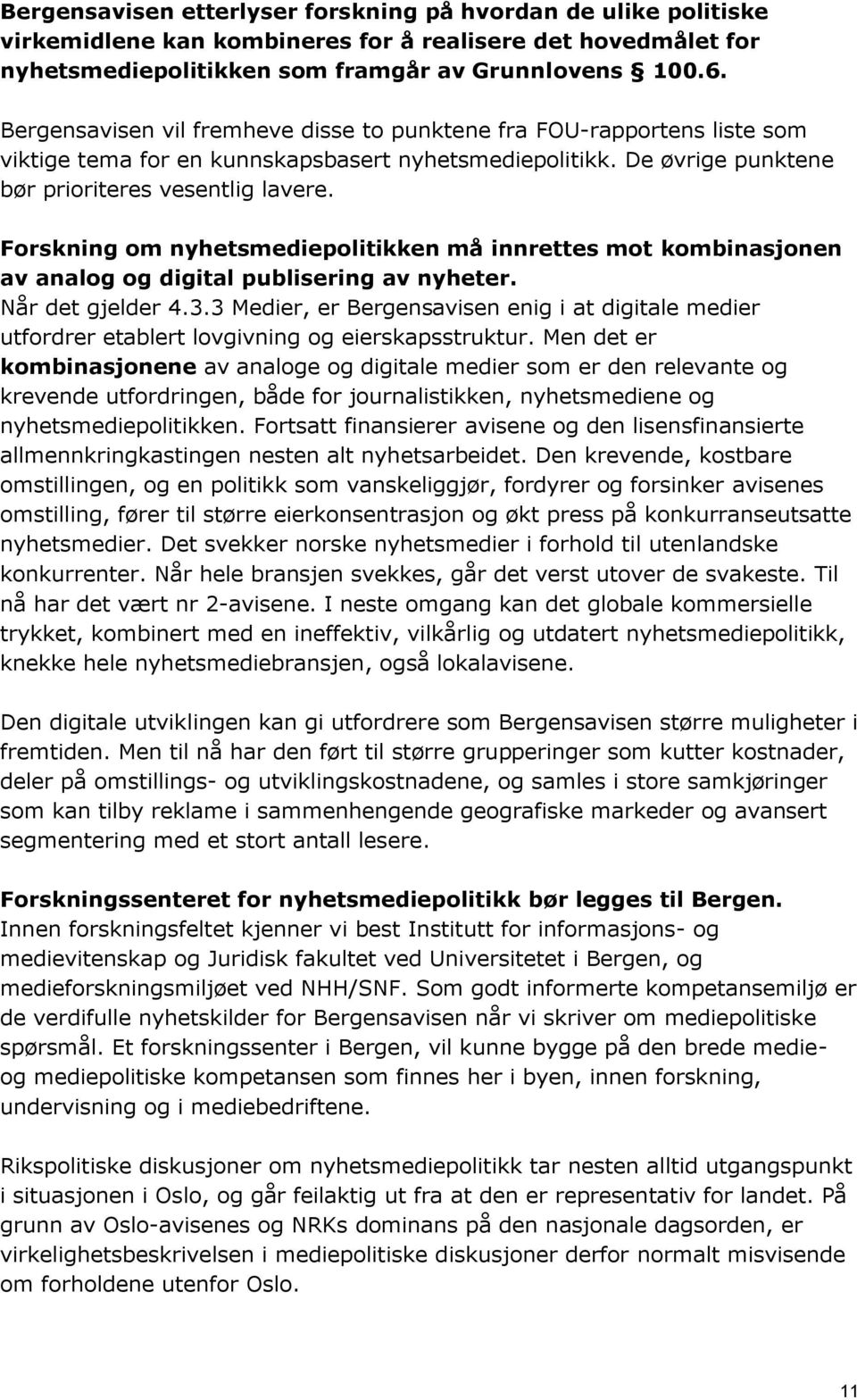 Forskning om nyhetsmediepolitikken må innrettes mot kombinasjonen av analog og digital publisering av nyheter. Når det gjelder 4.3.