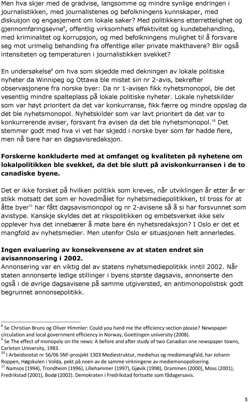 urimelig behandling fra offentlige eller private makthavere? Blir også intensiteten og temperaturen i journalistikken svekket?