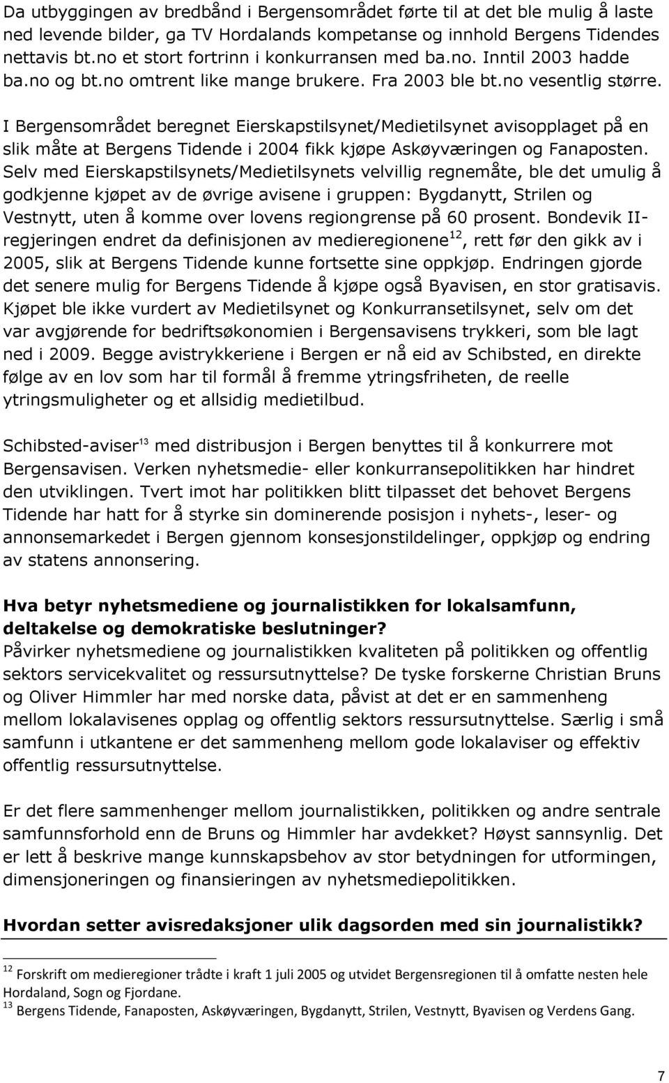 I Bergensområdet beregnet Eierskapstilsynet/Medietilsynet avisopplaget på en slik måte at Bergens Tidende i 2004 fikk kjøpe Askøyværingen og Fanaposten.