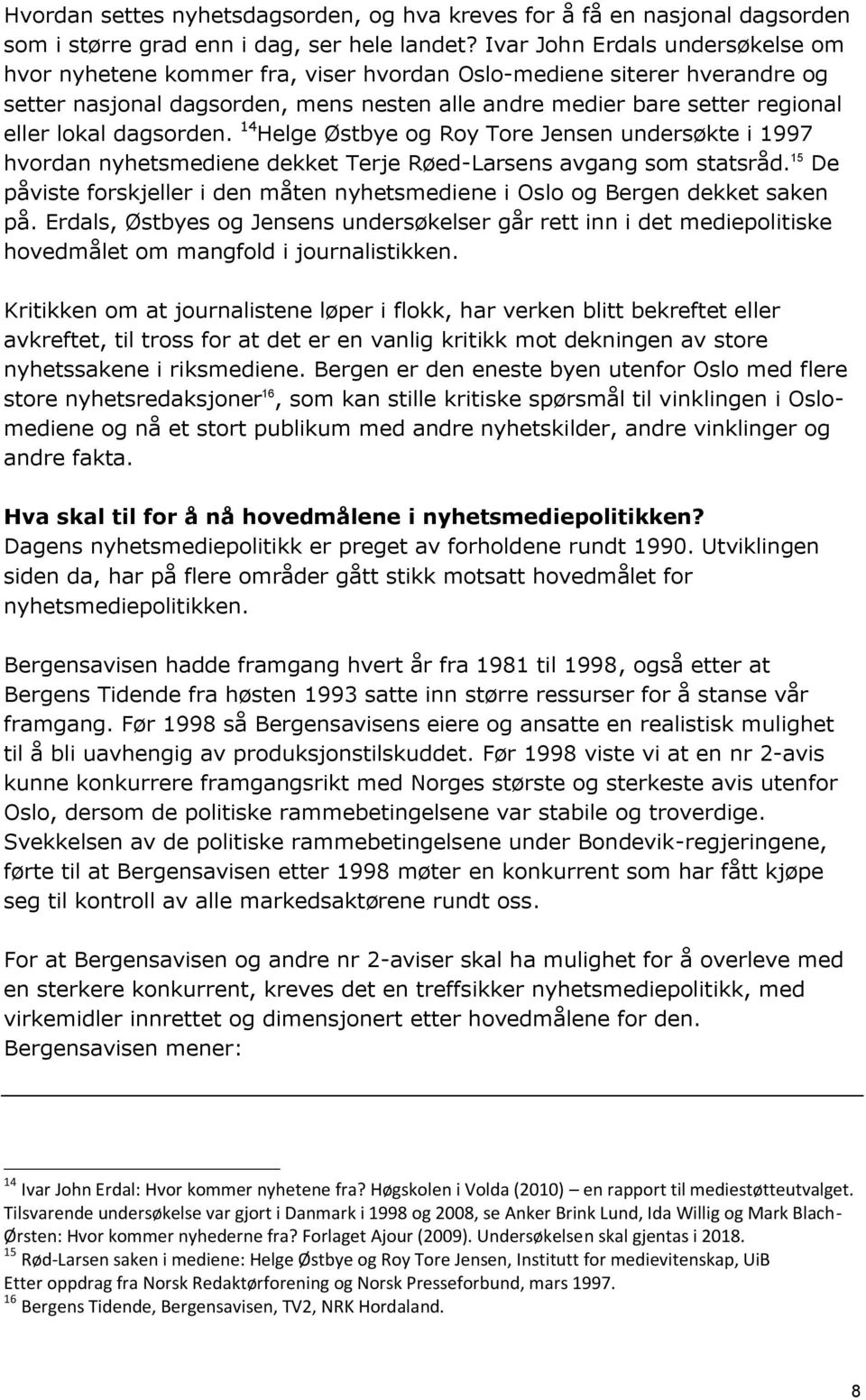 dagsorden. 14 Helge Østbye og Roy Tore Jensen undersøkte i 1997 hvordan nyhetsmediene dekket Terje Røed-Larsens avgang som statsråd.