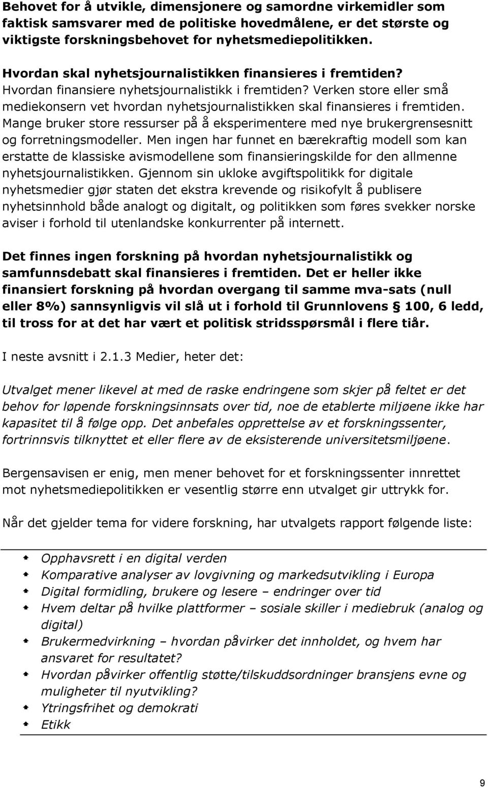 Verken store eller små mediekonsern vet hvordan nyhetsjournalistikken skal finansieres i fremtiden. Mange bruker store ressurser på å eksperimentere med nye brukergrensesnitt og forretningsmodeller.