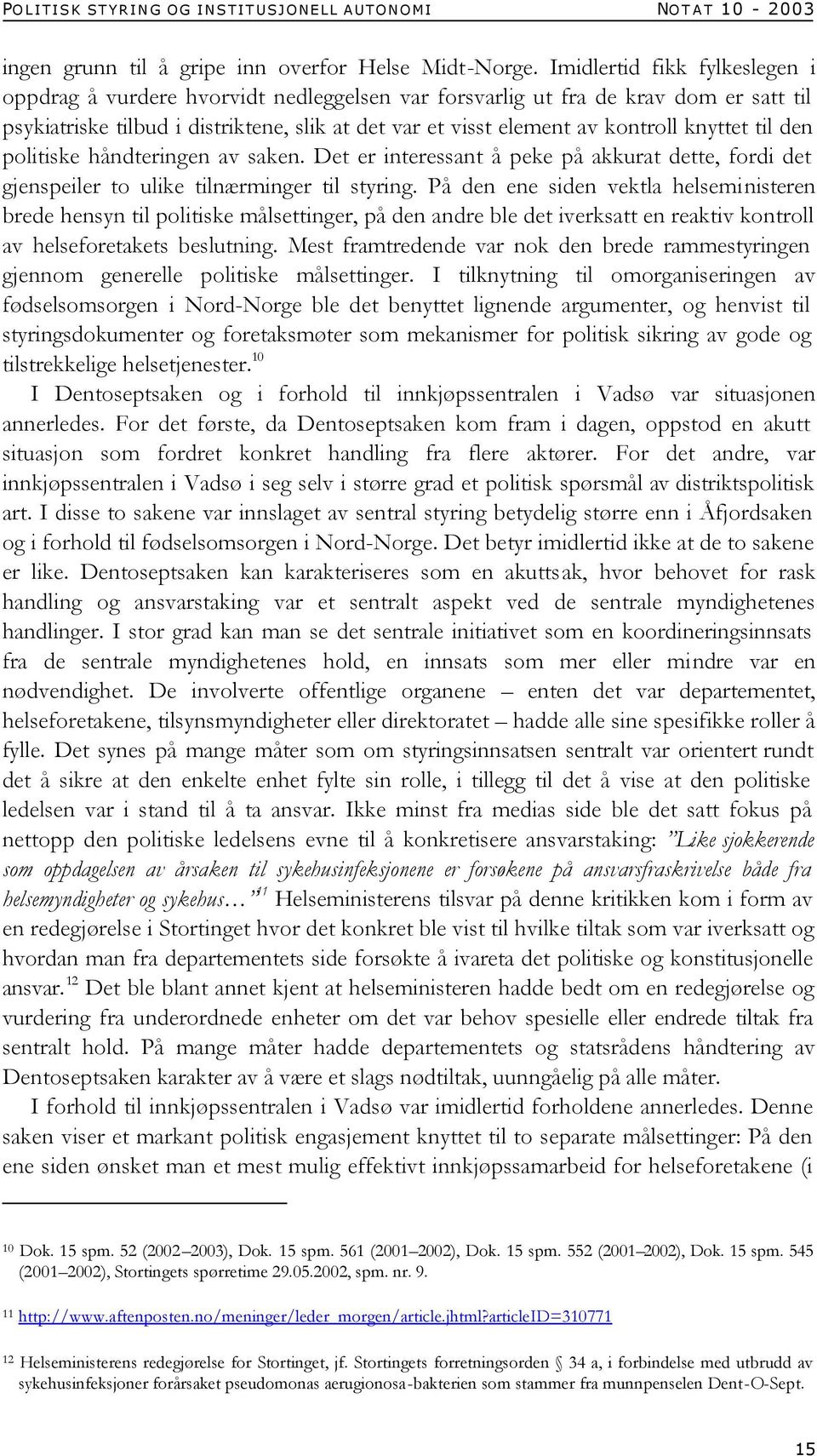 knyttet til den politiske håndteringen av saken. Det er interessant å peke på akkurat dette, fordi det gjenspeiler to ulike tilnærminger til styring.