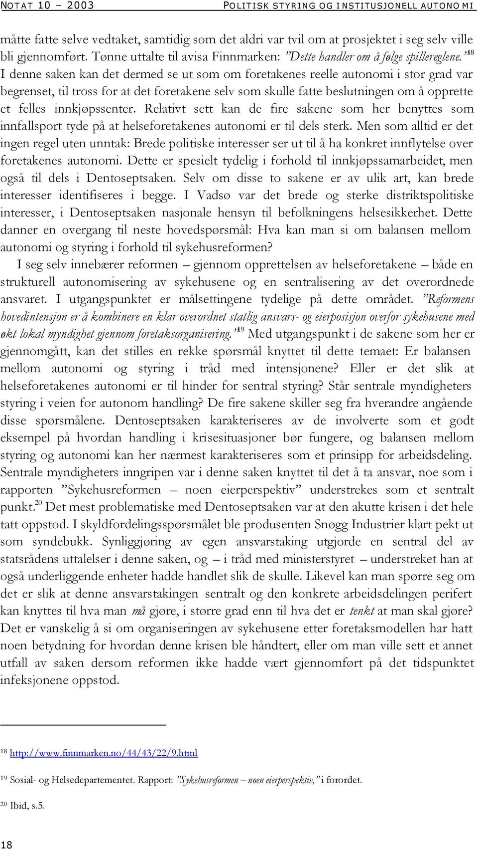 18 I denne saken kan det dermed se ut som om foretakenes reelle autonomi i stor grad var begrenset, til tross for at det foretakene selv som skulle fatte beslutningen om å opprette et felles