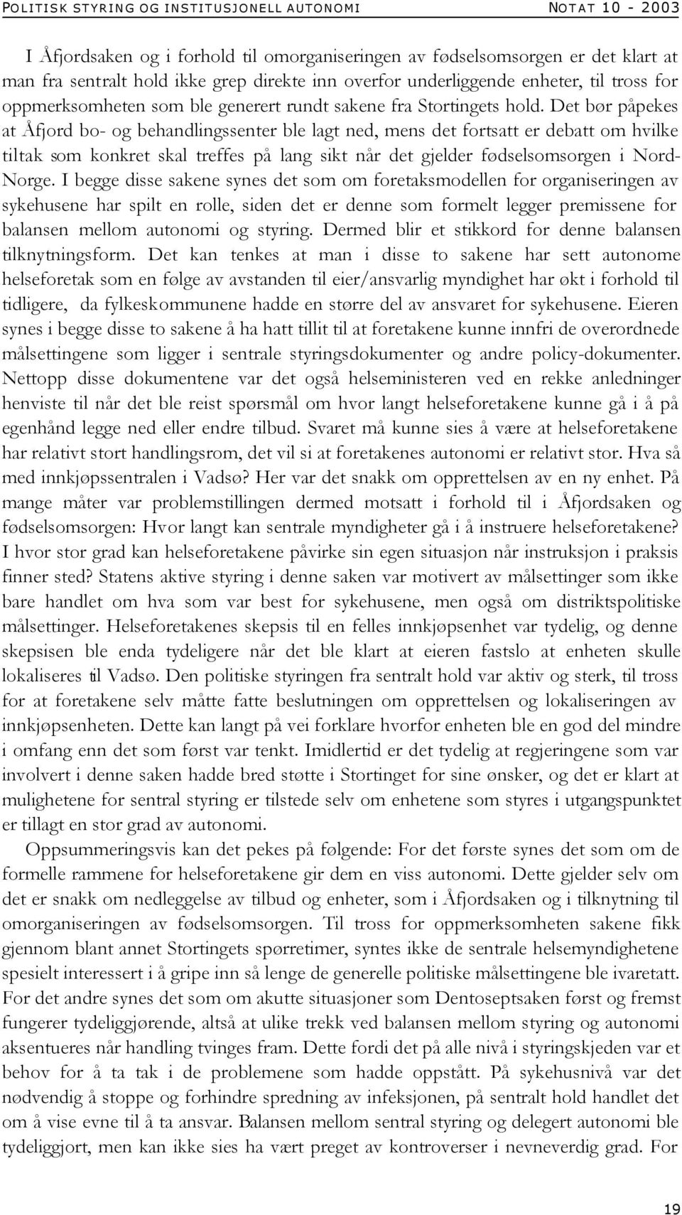 Det bør påpekes at Åfjord bo- og behandlingssenter ble lagt ned, mens det fortsatt er debatt om hvilke tiltak som konkret skal treffes på lang sikt når det gjelder fødselsomsorgen i Nord- Norge.