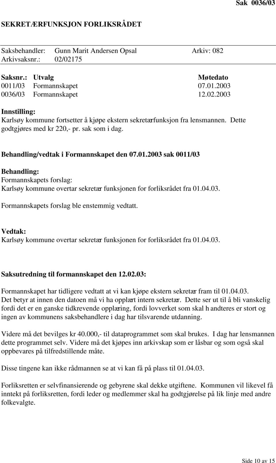 2003 sak 0011/03 Behandling: Formannskapets forslag: Karlsøy kommune overtar sekretær funksjonen for forliksrådet fra 01.04.03. Formannskapets forslag ble enstemmig vedtatt.