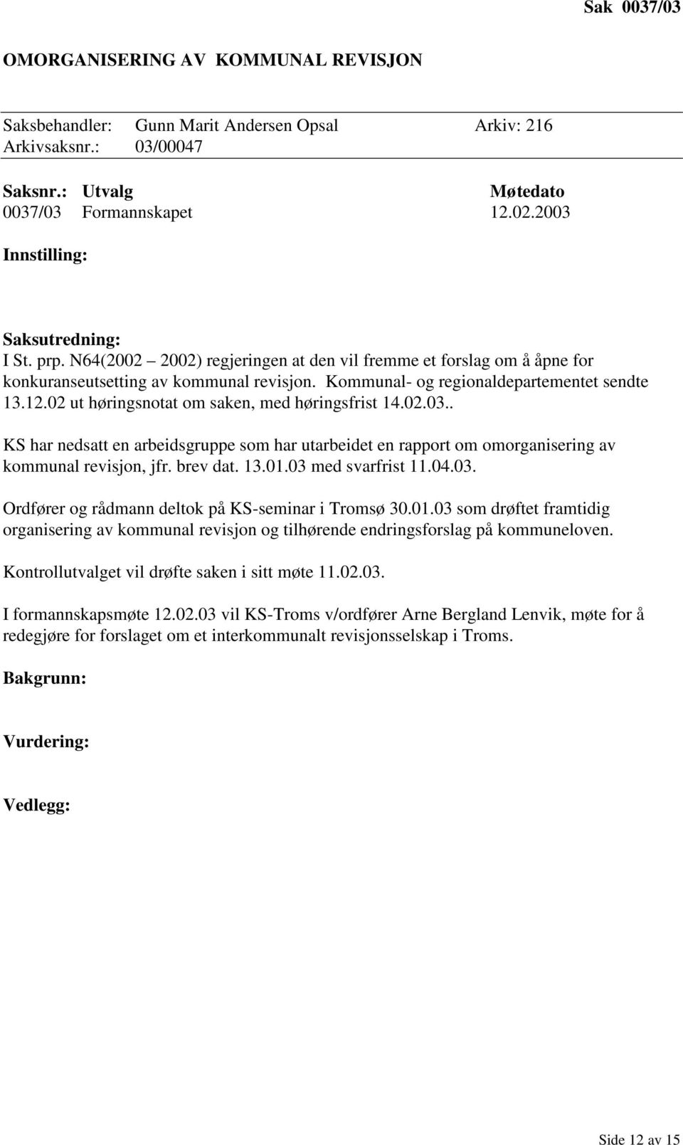 02 ut høringsnotat om saken, med høringsfrist 14.02.03.. KS har nedsatt en arbeidsgruppe som har utarbeidet en rapport om omorganisering av kommunal revisjon, jfr. brev dat. 13.01.03 med svarfrist 11.