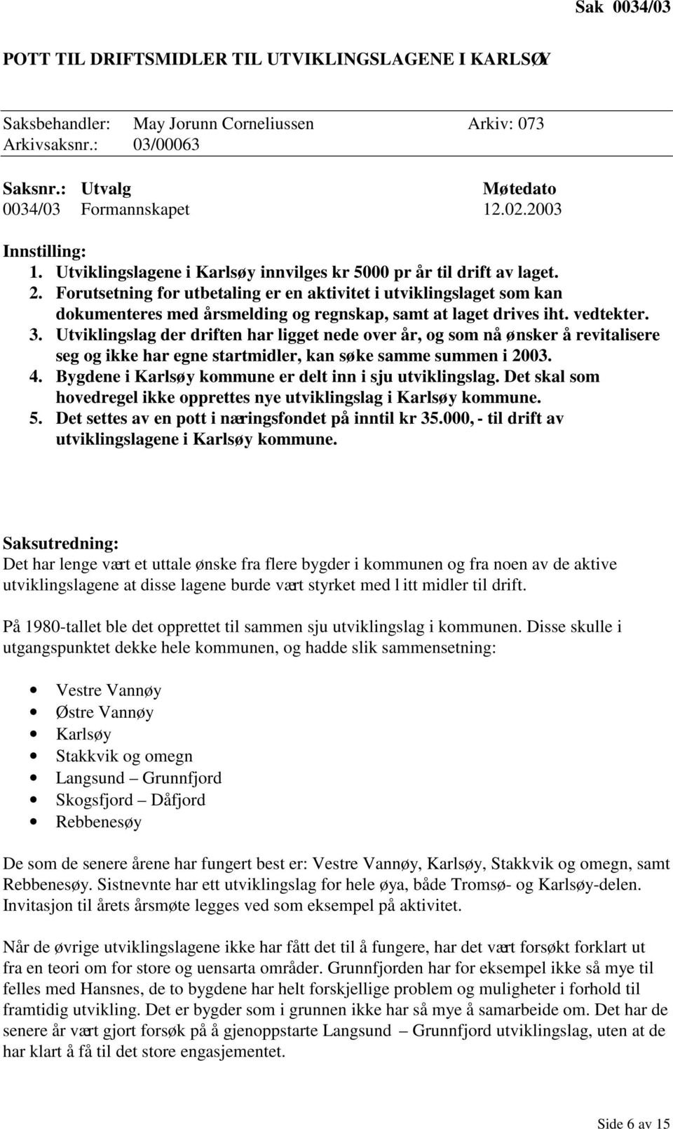 Forutsetning for utbetaling er en aktivitet i utviklingslaget som kan dokumenteres med årsmelding og regnskap, samt at laget drives iht. vedtekter. 3.