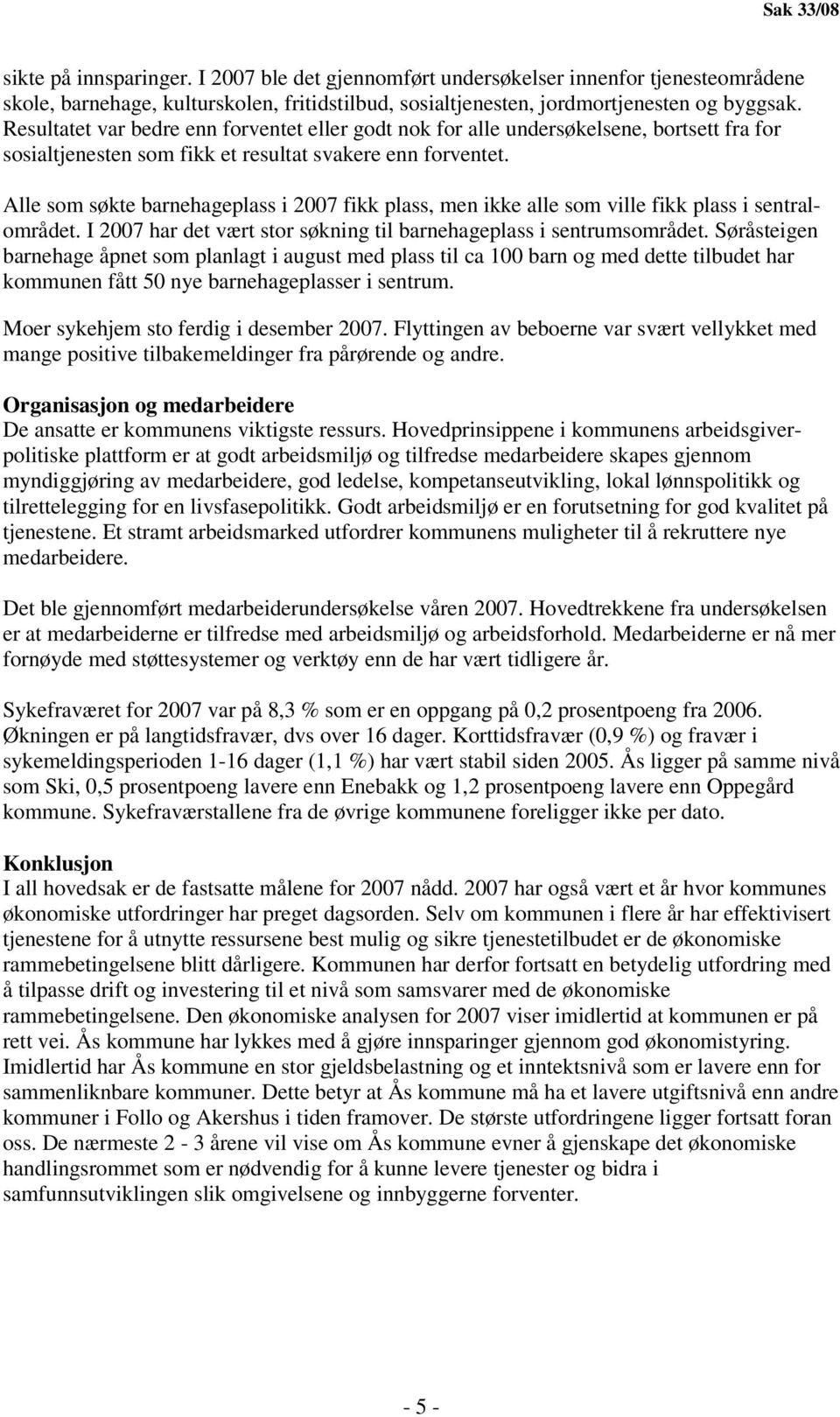 Alle som søkte barnehageplass i 2007 fikk plass, men ikke alle som ville fikk plass i sentralområdet. I 2007 har det vært stor søkning til barnehageplass i sentrumsområdet.