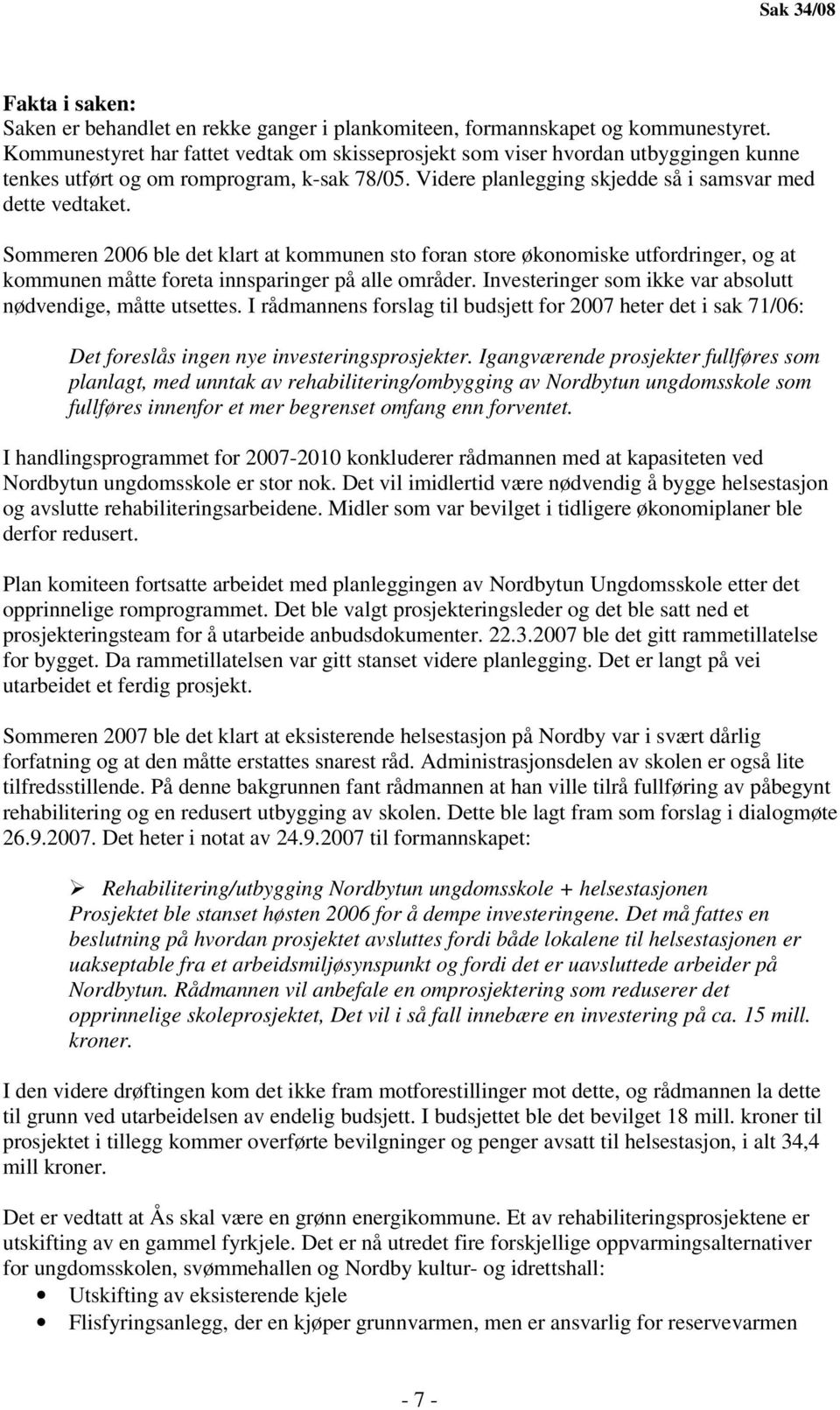 Sommeren 2006 ble det klart at kommunen sto foran store økonomiske utfordringer, og at kommunen måtte foreta innsparinger på alle områder.