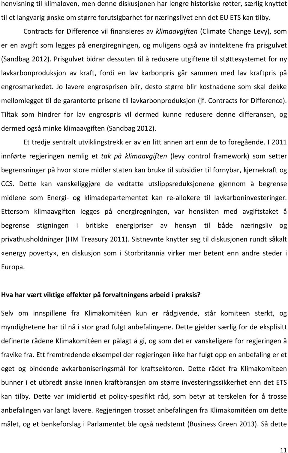 Prisgulvet bidrar dessuten til å redusere utgiftene til støttesystemet for ny lavkarbonproduksjon av kraft, fordi en lav karbonpris går sammen med lav kraftpris på engrosmarkedet.