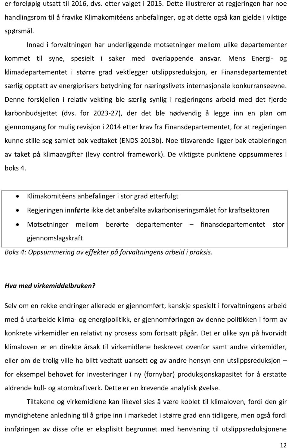 Mens Energi- og klimadepartementet i større grad vektlegger utslippsreduksjon, er Finansdepartementet særlig opptatt av energiprisers betydning for næringslivets internasjonale konkurranseevne.