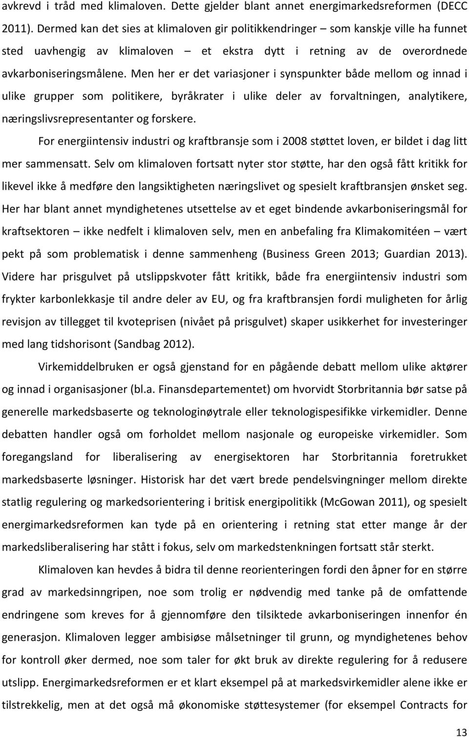 Men her er det variasjoner i synspunkter både mellom og innad i ulike grupper som politikere, byråkrater i ulike deler av forvaltningen, analytikere, næringslivsrepresentanter og forskere.