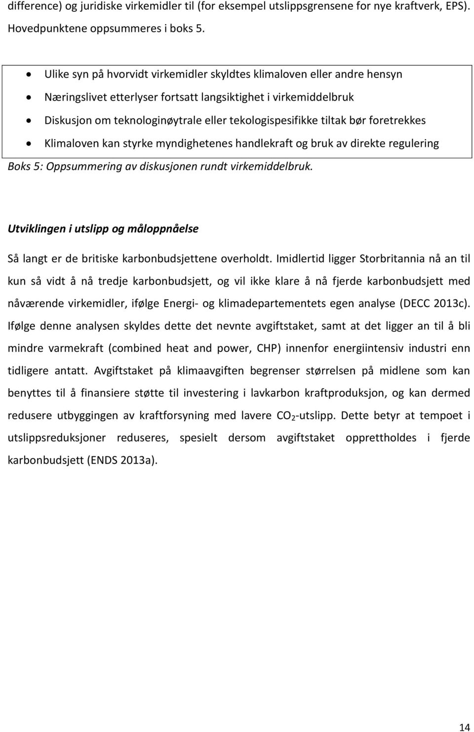 tiltak bør foretrekkes Klimaloven kan styrke myndighetenes handlekraft og bruk av direkte regulering Boks 5: Oppsummering av diskusjonen rundt virkemiddelbruk.