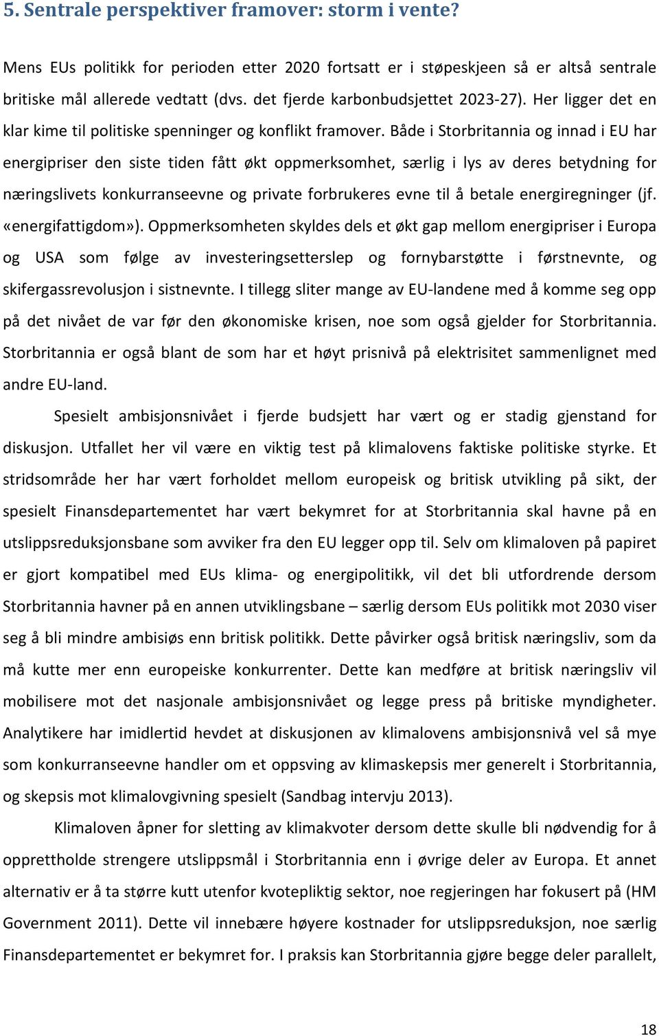 Både i Storbritannia og innad i EU har energipriser den siste tiden fått økt oppmerksomhet, særlig i lys av deres betydning for næringslivets konkurranseevne og private forbrukeres evne til å betale