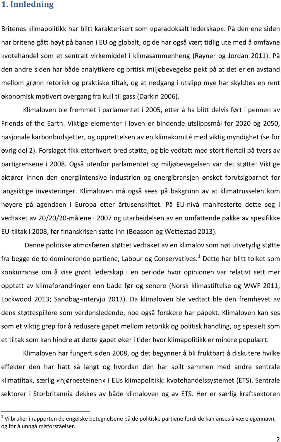 På den andre siden har både analytikere og britisk miljøbevegelse pekt på at det er en avstand mellom grønn retorikk og praktiske tiltak, og at nedgang i utslipp mye har skyldtes en rent økonomisk