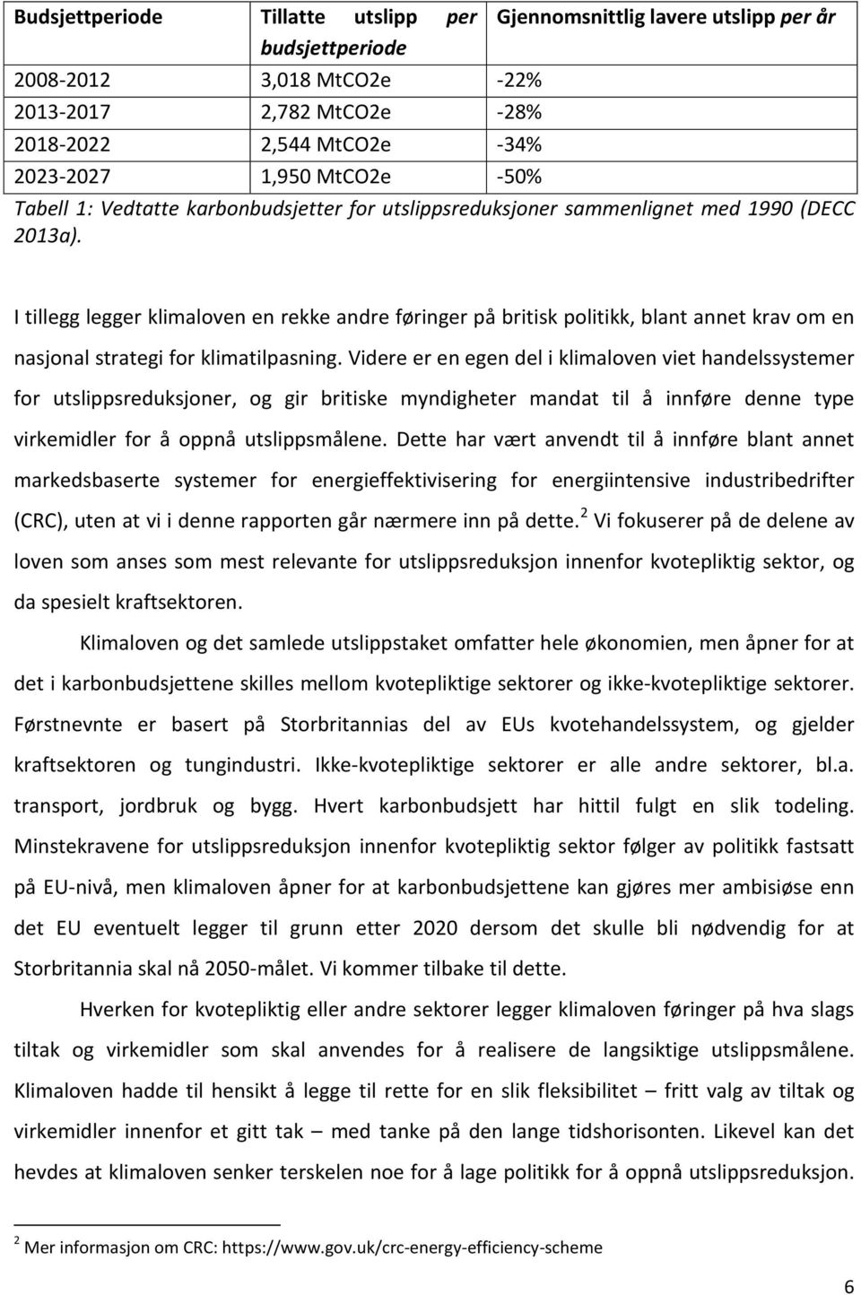 I tillegg legger klimaloven en rekke andre føringer på britisk politikk, blant annet krav om en nasjonal strategi for klimatilpasning.