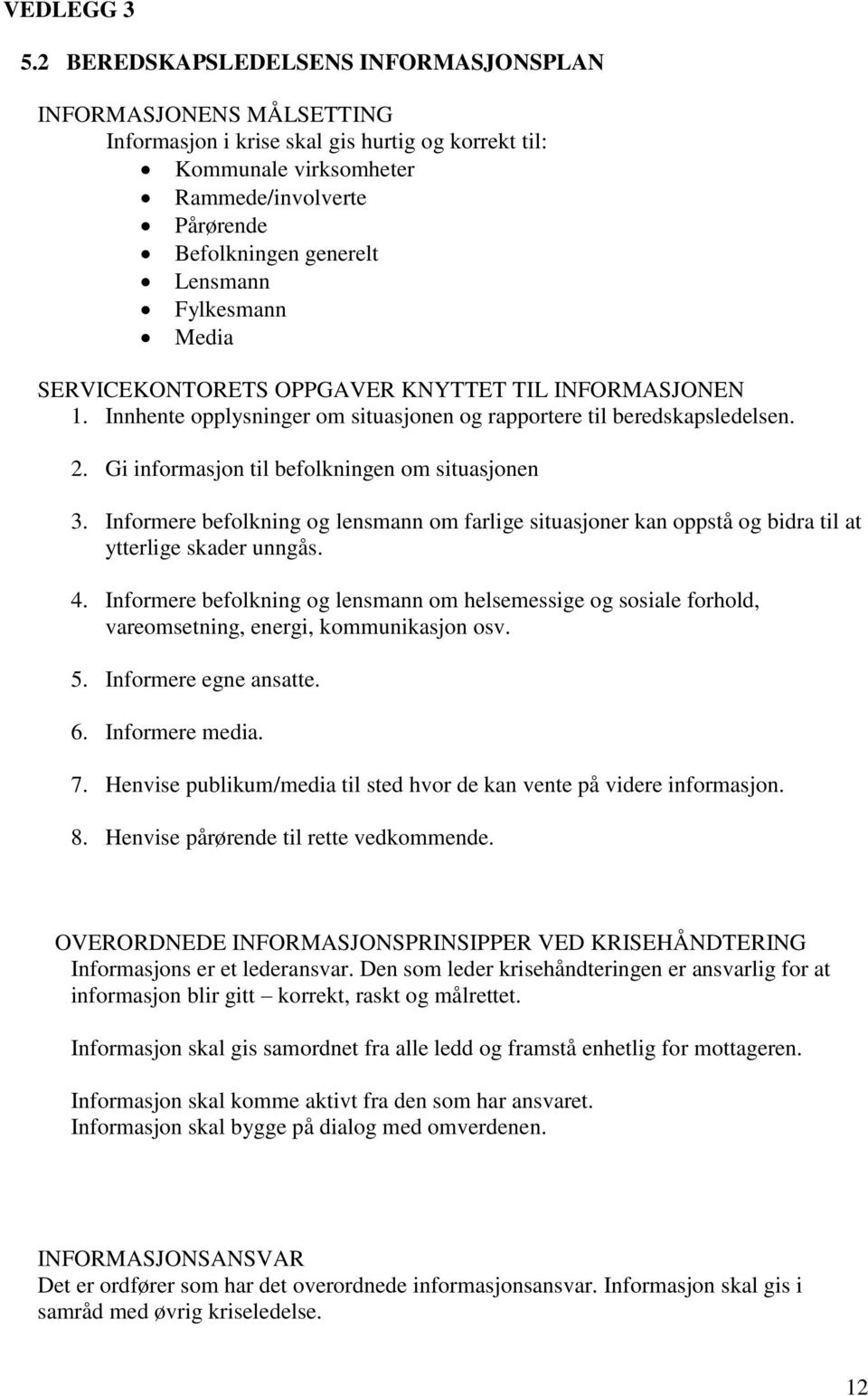 Fylkesmann Media SERVICEKONTORETS OPPGAVER KNYTTET TIL INFORMASJONEN 1. Innhente opplysninger om situasjonen og rapportere til beredskapsledelsen. 2. Gi informasjon til befolkningen om situasjonen 3.