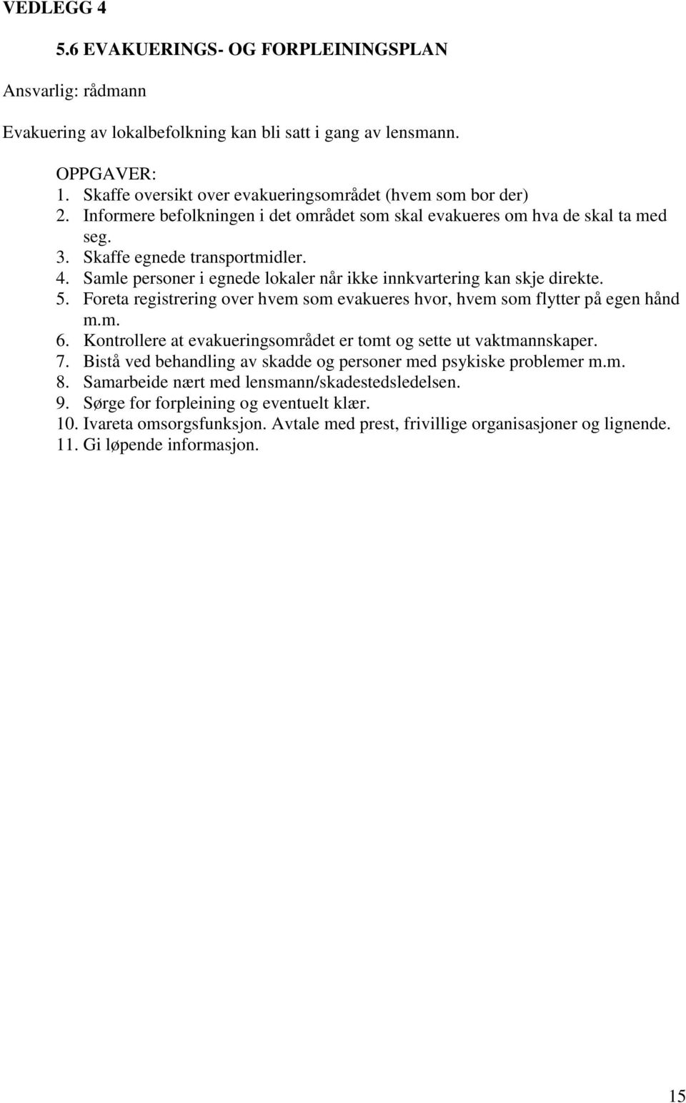 Samle personer i egnede lokaler når ikke innkvartering kan skje direkte. 5. Foreta registrering over hvem som evakueres hvor, hvem som flytter på egen hånd m.m. 6.