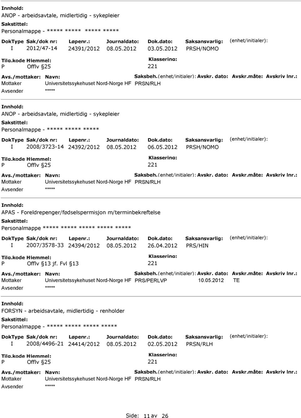 2012 RSH/NOMO Mottaker niversitetssykehuset Nord-Norge HF RSN/RLH AAS - Foreldrepenger/fødselspermisjon m/terminbekreftelse ersonalmappe ***** ***** ***** ***** ***** 2007/3578-33