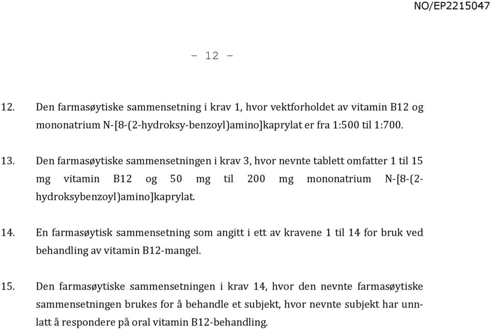 hydroksybenzoyl)amino]kaprylat. 14. En farmasøytisk sammensetning som angitt i ett av kravene 1 til 14 for bruk ved behandling av vitamin B12-mangel. 15.