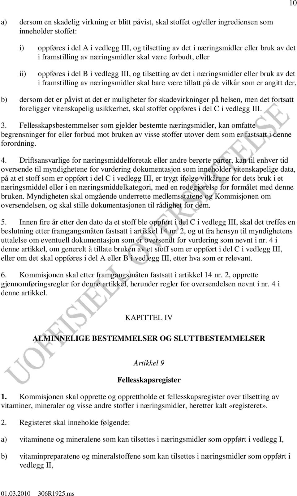 tillatt på de vilkår som er angitt der, b) dersom det er påvist at det er muligheter for skadevirkninger på helsen, men det fortsatt foreligger vitenskapelig usikkerhet, skal stoffet oppføres i del C