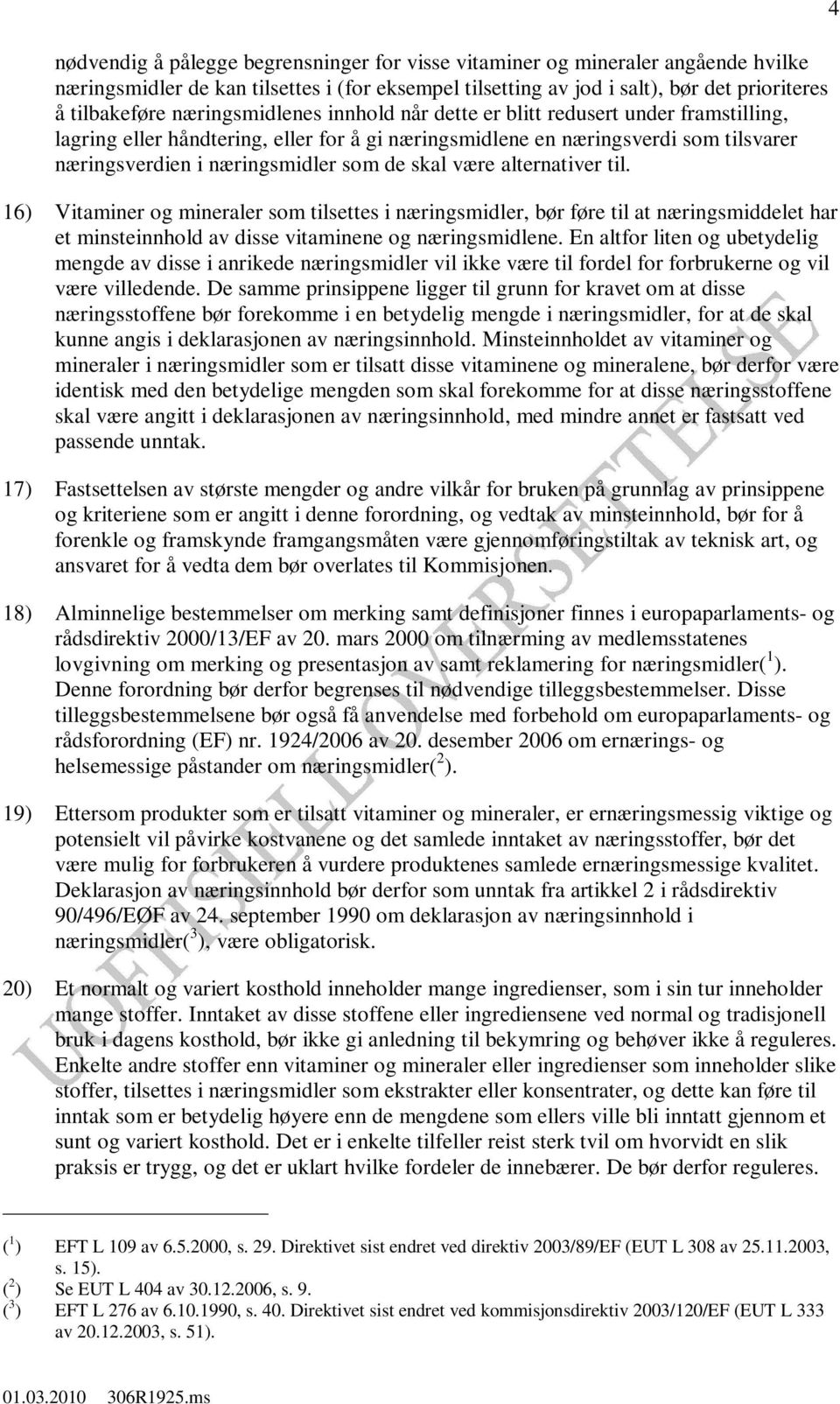 skal være alternativer til. 16) Vitaminer og mineraler som tilsettes i næringsmidler, bør føre til at næringsmiddelet har et minsteinnhold av disse vitaminene og næringsmidlene.