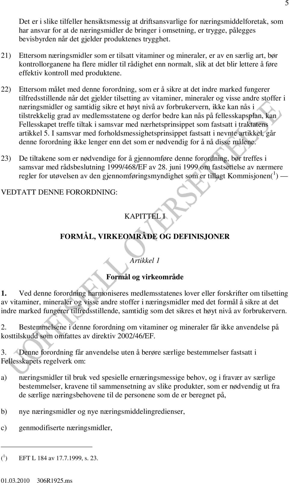 21) Ettersom næringsmidler som er tilsatt vitaminer og mineraler, er av en særlig art, bør kontrollorganene ha flere midler til rådighet enn normalt, slik at det blir lettere å føre effektiv kontroll