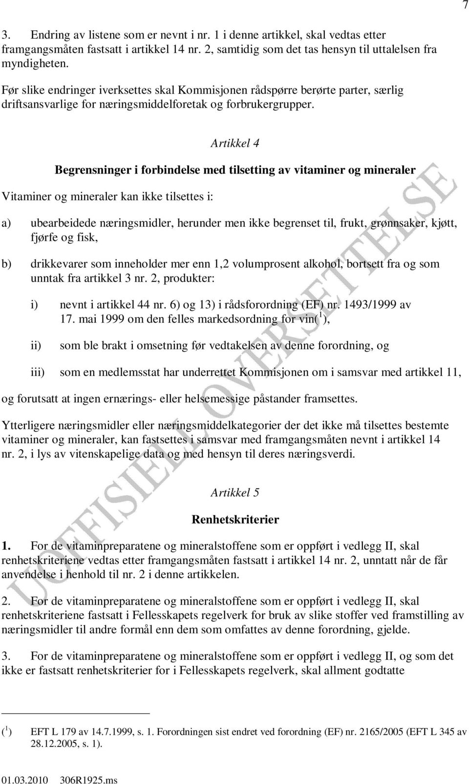 Artikkel 4 Begrensninger i forbindelse med tilsetting av vitaminer og mineraler Vitaminer og mineraler kan ikke tilsettes i: a) ubearbeidede næringsmidler, herunder men ikke begrenset til, frukt,