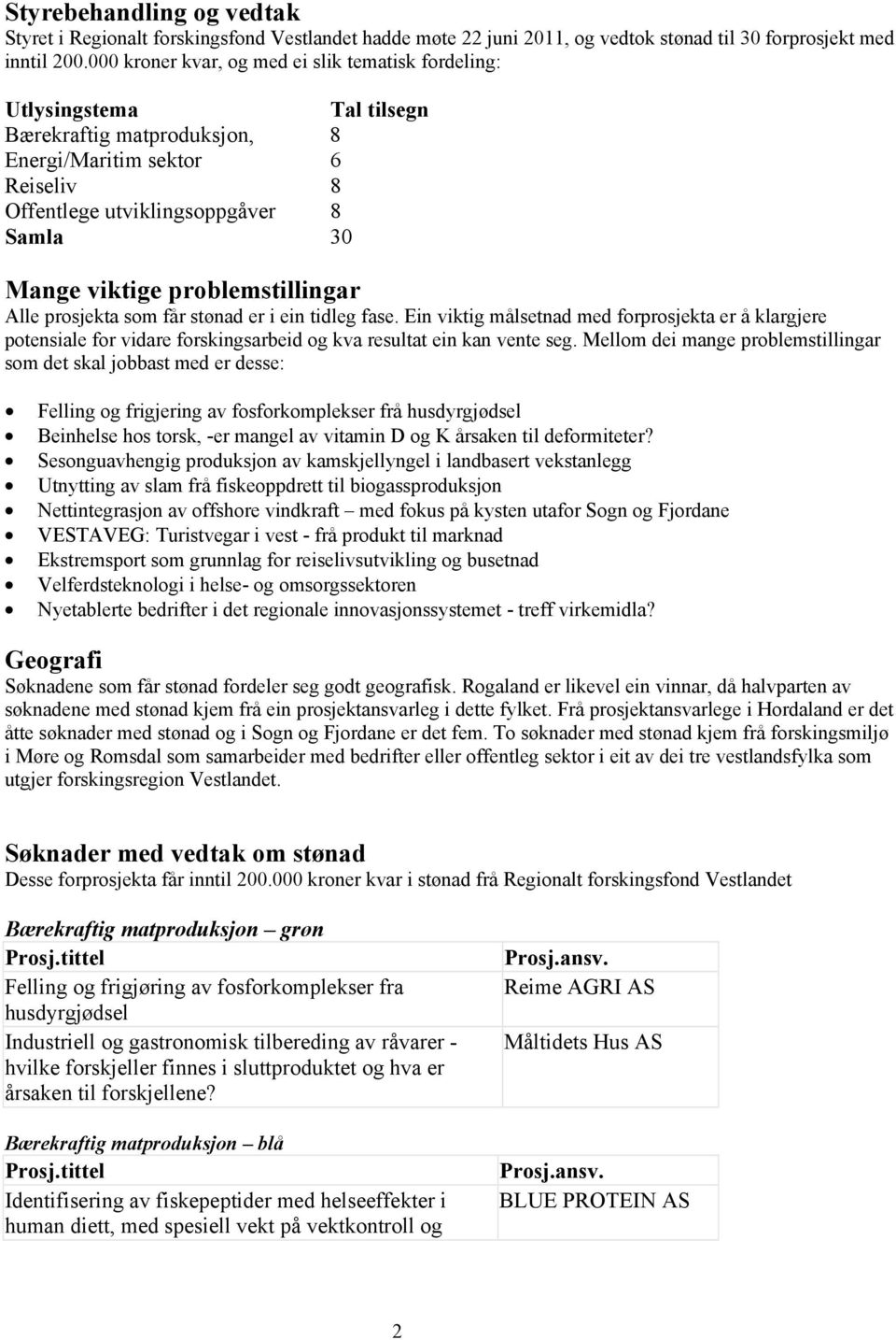 problemstillingar Alle prosjekta som får stønad er i ein tidleg fase. Ein viktig målsetnad med forprosjekta er å klargjere potensiale for vidare forskingsarbeid og kva resultat ein kan vente seg.