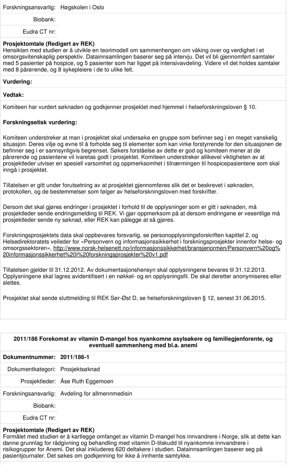 Komiteen har vurdert søknaden og godkjenner prosjektet med hjemmel i helseforskningsloven 10.