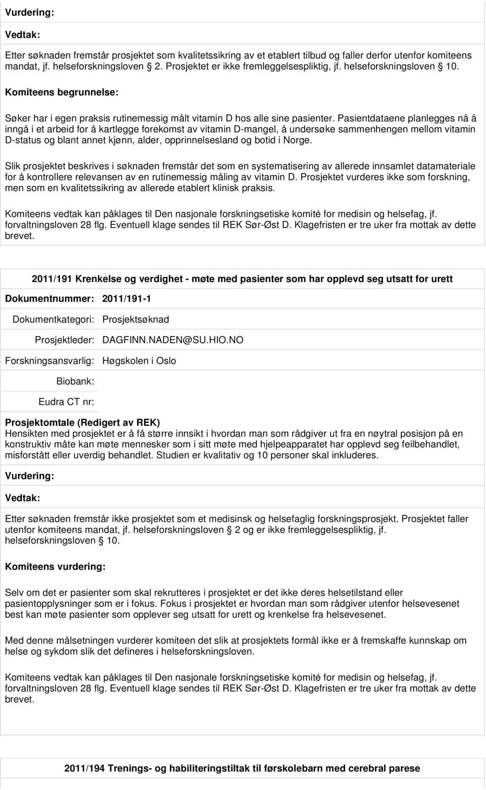 Pasientdataene planlegges nå å inngå i et arbeid for å kartlegge forekomst av vitamin D-mangel, å undersøke sammenhengen mellom vitamin D-status og blant annet kjønn, alder, opprinnelsesland og botid