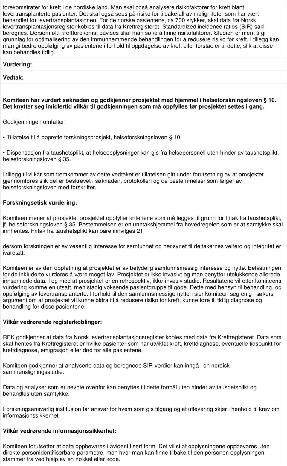 For de norske pasientene, ca 700 stykker, skal data fra Norsk levertransplantasjonsregister kobles til data fra Kreftregisteret. Standardized incidence ratios (SIR) sakl beregnes.