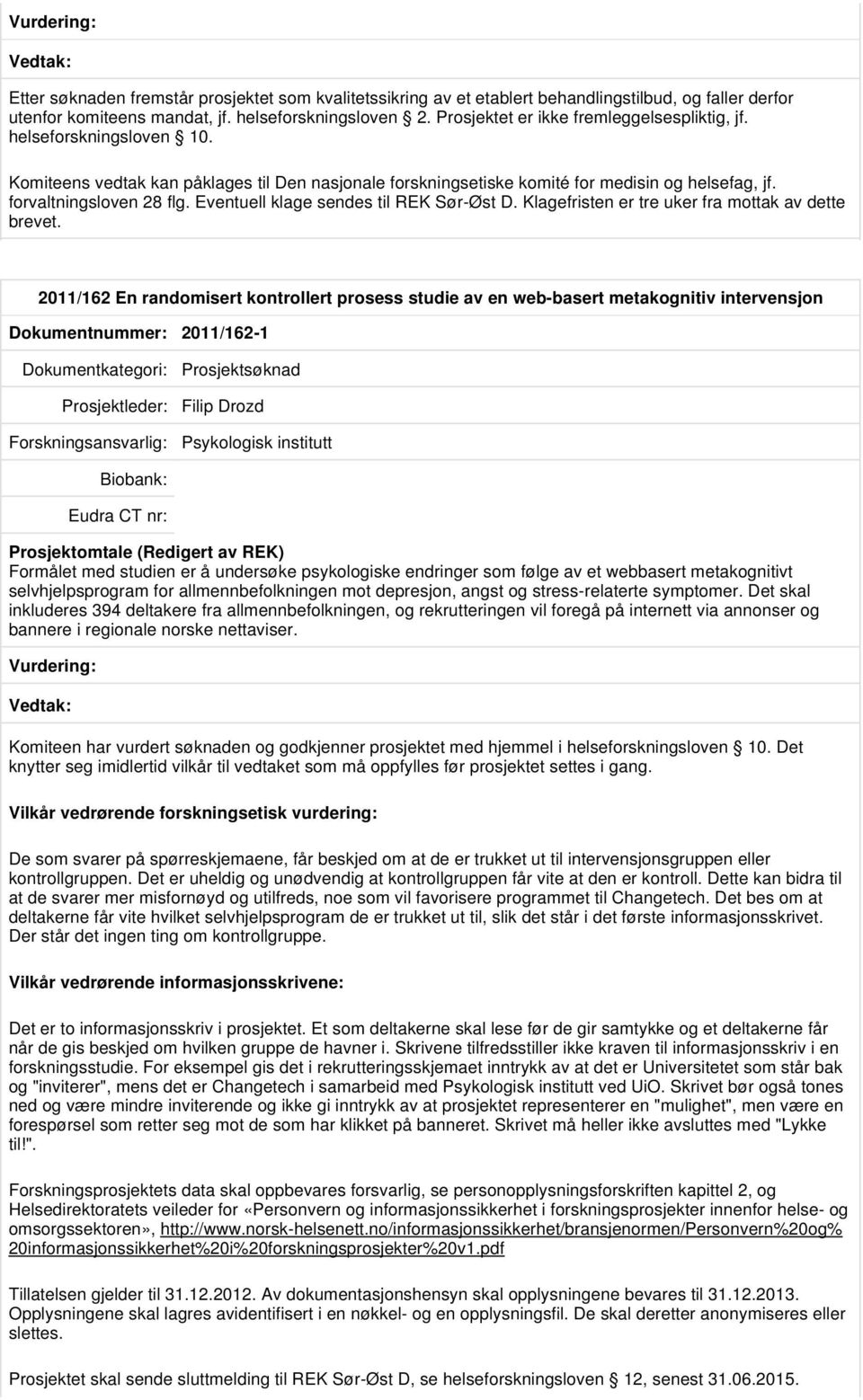 2011/162 En randomisert kontrollert prosess studie av en web-basert metakognitiv intervensjon Dokumentnummer: 2011/162-1 Prosjektleder: Filip Drozd Psykologisk institutt Formålet med studien er å