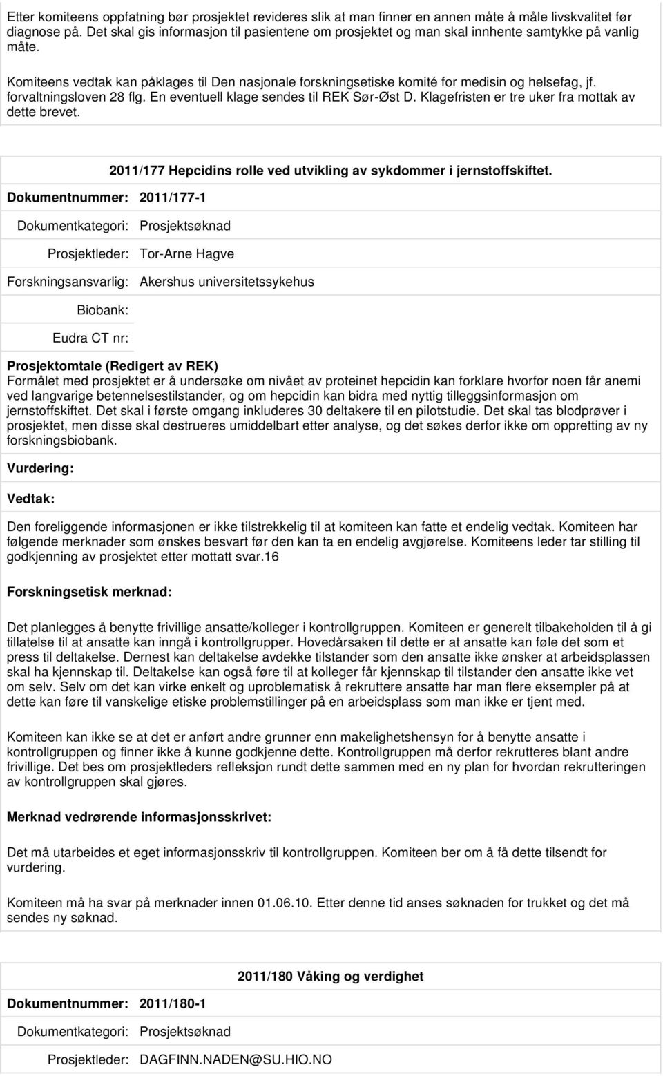 Klagefristen er tre uker fra mottak av dette brevet. Dokumentnummer: 2011/177-1 2011/177 Hepcidins rolle ved utvikling av sykdommer i jernstoffskiftet.