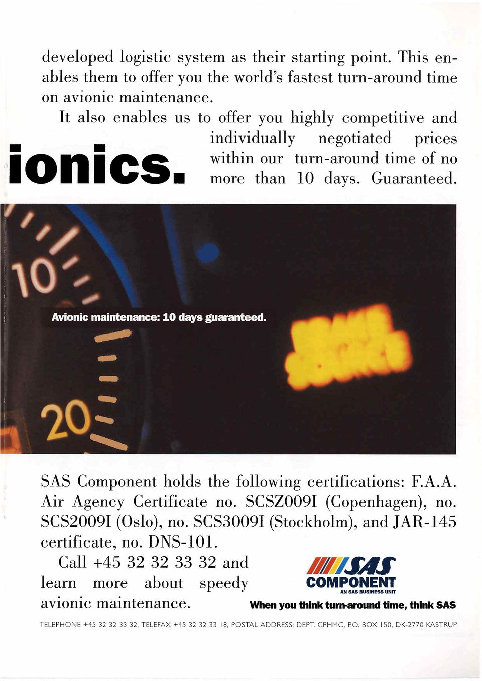' i SAS Component holds the following certifications: F.A.A. Air Agency Certificate no. SCSZ009I (Copenhagen), no. SCS2009I (Oslo), no. SCS3009I (Stockholm), and JAR-145 certificate, no.