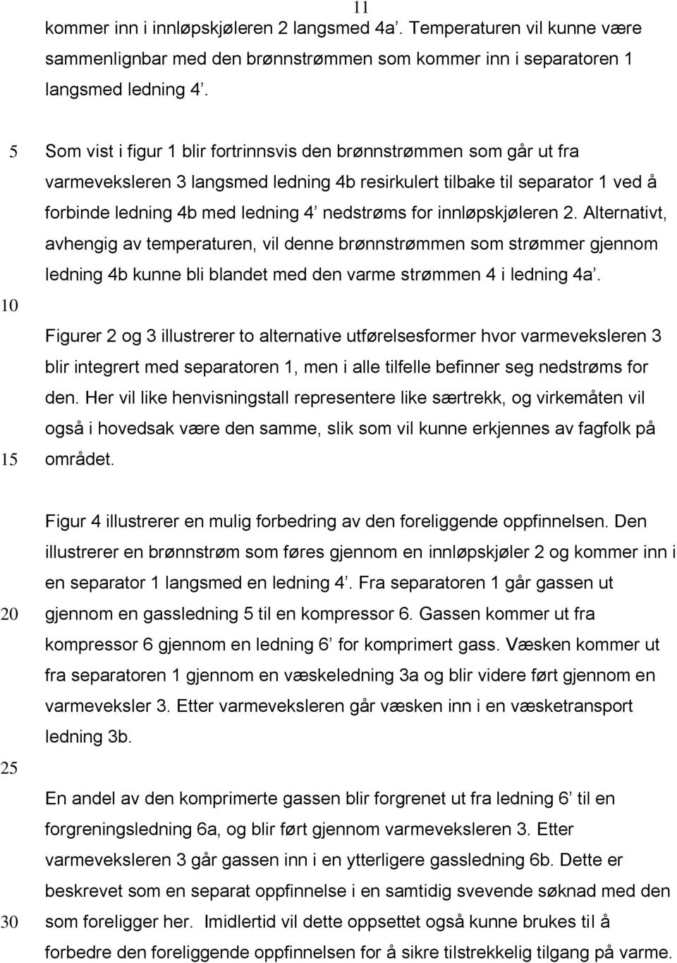 innløpskjøleren 2. Alternativt, avhengig av temperaturen, vil denne brønnstrømmen som strømmer gjennom ledning 4b kunne bli blandet med den varme strømmen 4 i ledning 4a.