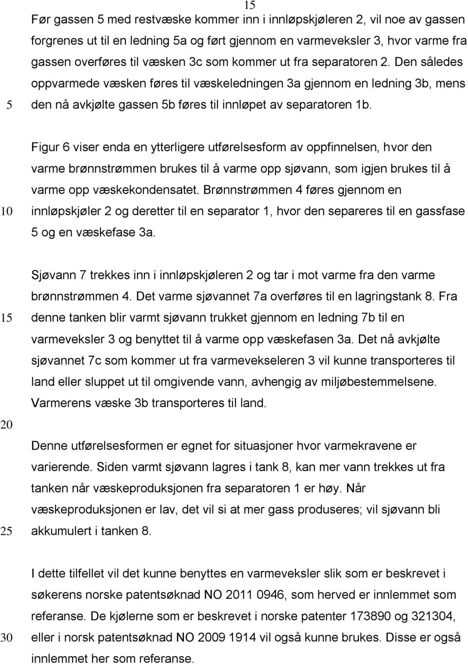 Figur 6 viser enda en ytterligere utførelsesform av oppfinnelsen, hvor den varme brønnstrømmen brukes til å varme opp sjøvann, som igjen brukes til å varme opp væskekondensatet.