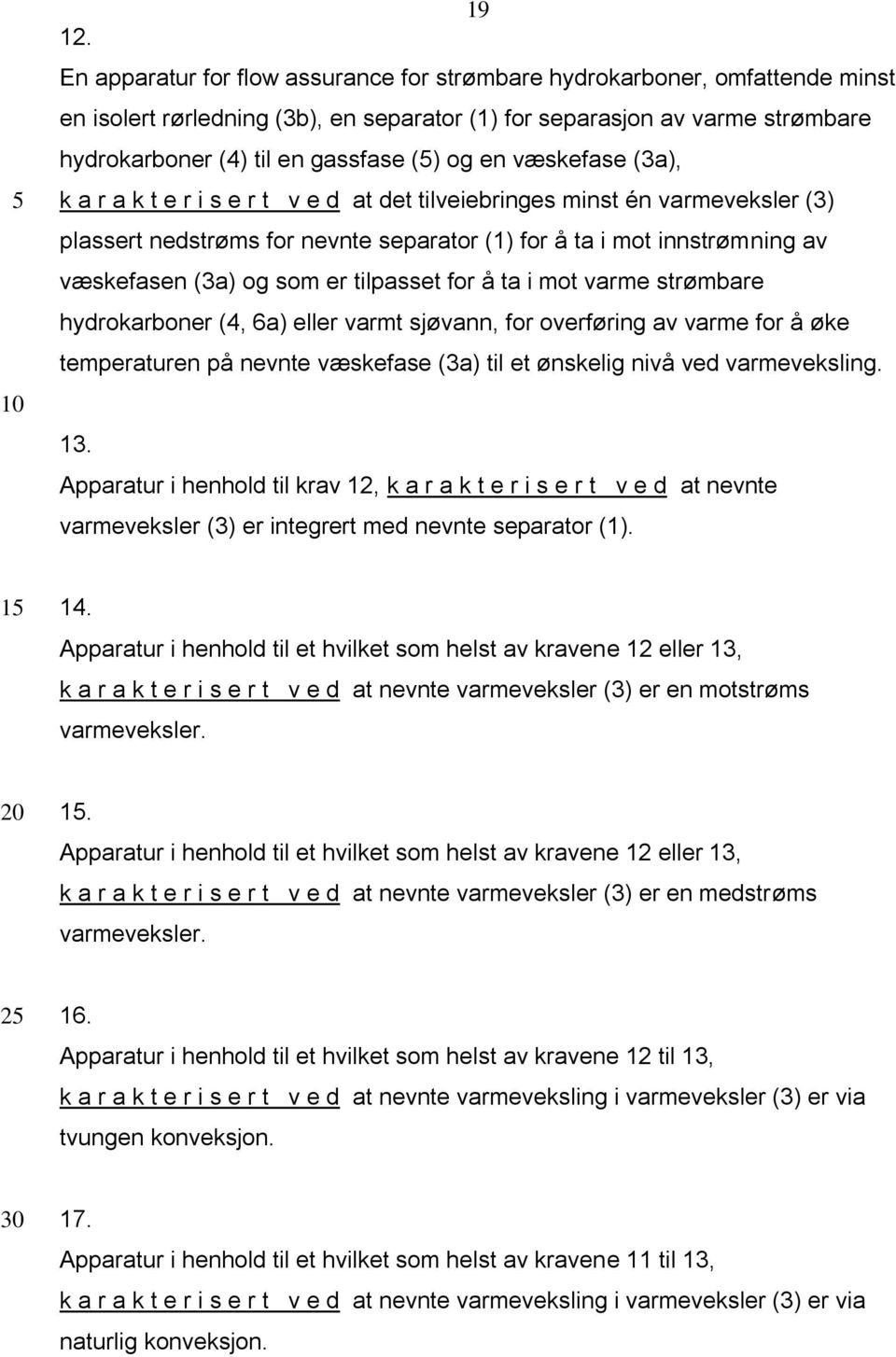 en væskefase (3a), k a r a k t e r i s e r t v e d at det tilveiebringes minst én varmeveksler (3) plassert nedstrøms for nevnte separator (1) for å ta i mot innstrømning av væskefasen (3a) og som er