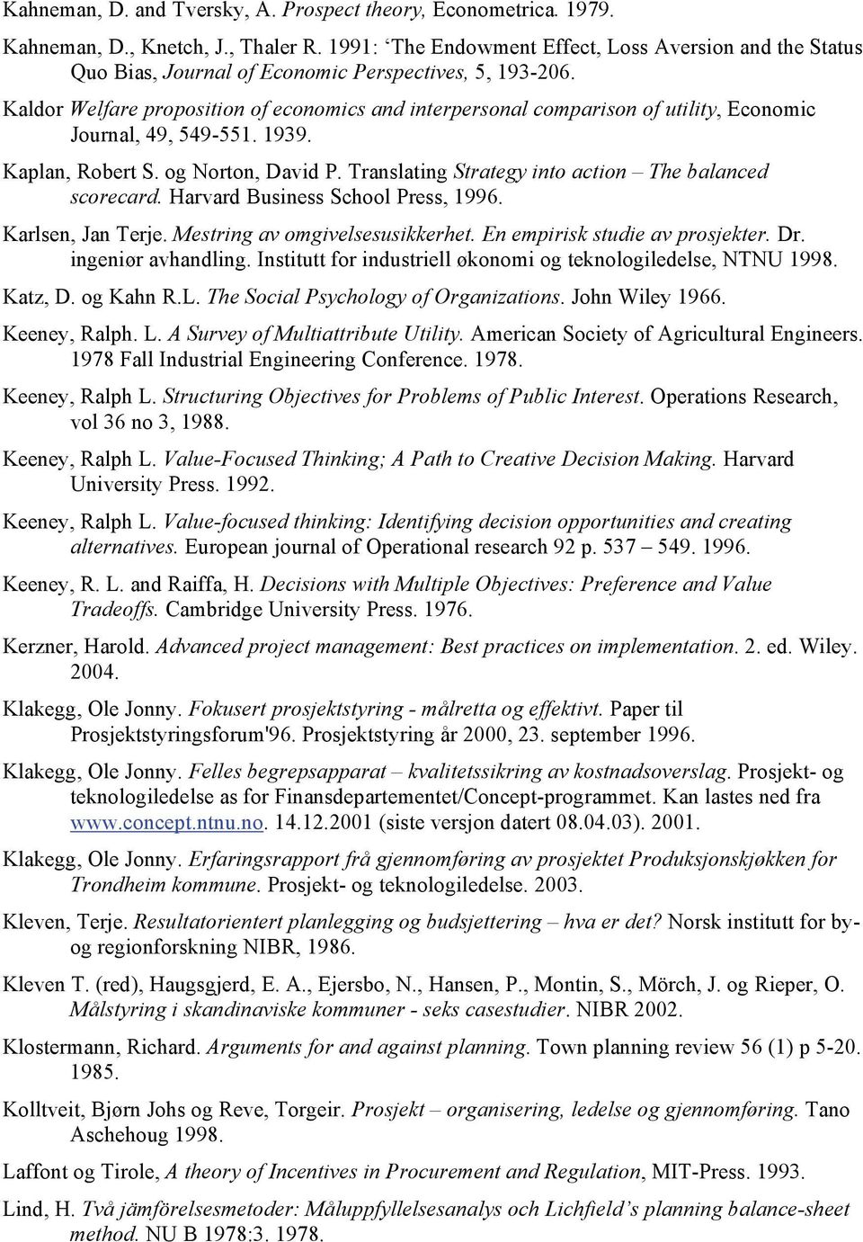 Kaldor Welfare proposition of economics and interpersonal comparison of utility, Economic Journal, 49, 549-551. 1939. Kaplan, Robert S. og Norton, David P.