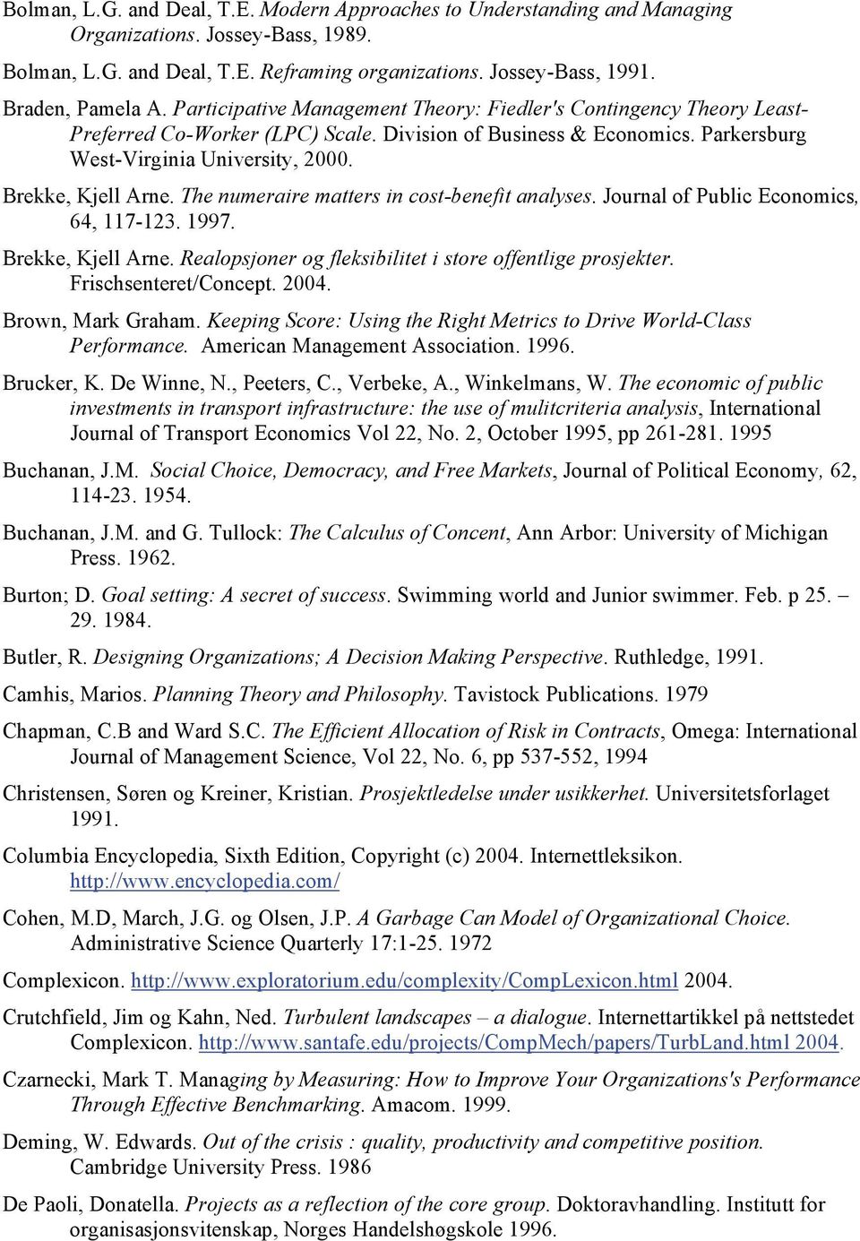 The numeraire matters in cost-benefit analyses. Journal of Public Economics, 64, 117-123. 1997. Brekke, Kjell Arne. Realopsjoner og fleksibilitet i store offentlige prosjekter. Frischsenteret/Concept.